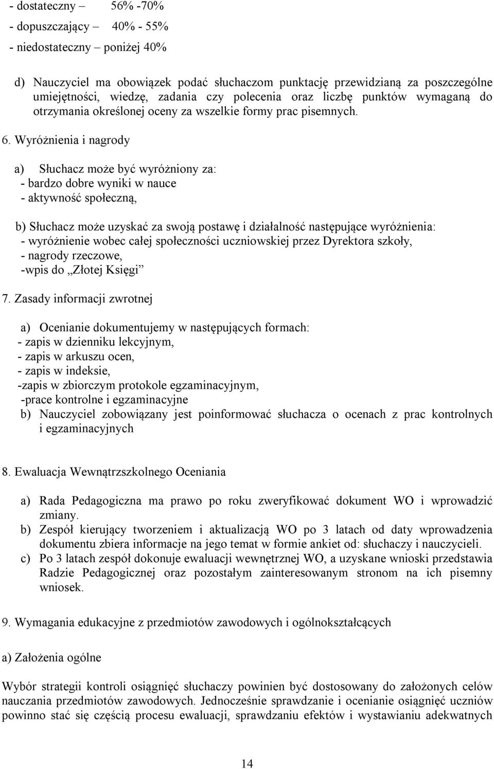 Wyróżnienia i nagrody a) Słuchacz może być wyróżniony za: - bardzo dobre wyniki w nauce - aktywność społeczną, b) Słuchacz może uzyskać za swoją postawę i działalność następujące wyróżnienia: -