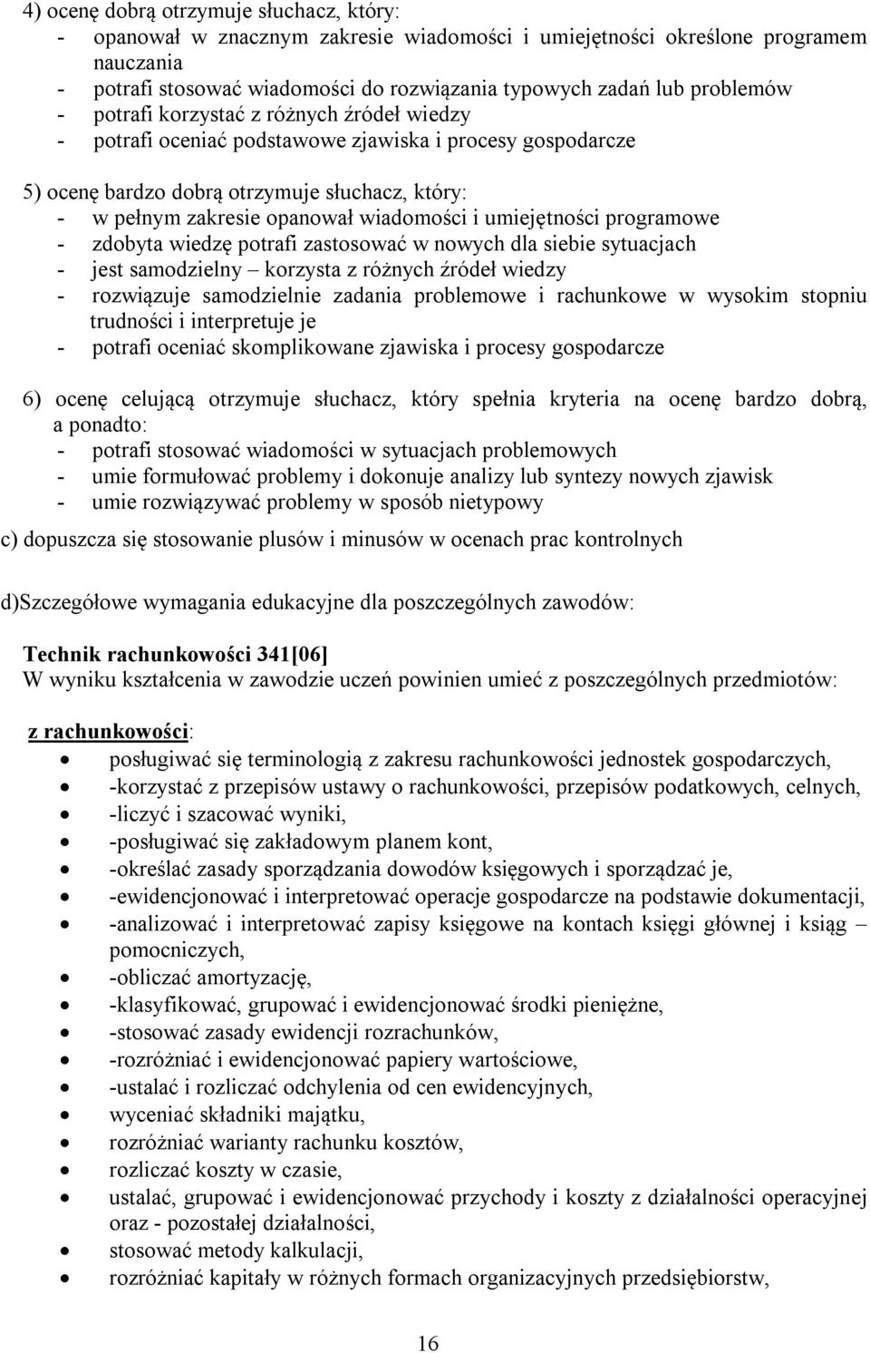 wiadomości i umiejętności programowe - zdobyta wiedzę potrafi zastosować w nowych dla siebie sytuacjach - jest samodzielny korzysta z różnych źródeł wiedzy - rozwiązuje samodzielnie zadania