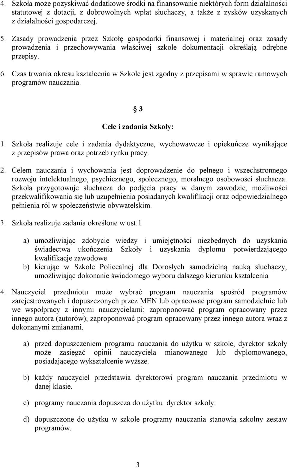 Czas trwania okresu kształcenia w Szkole jest zgodny z przepisami w sprawie ramowych programów nauczania. 3 Cele i zadania Szkoły: 1.