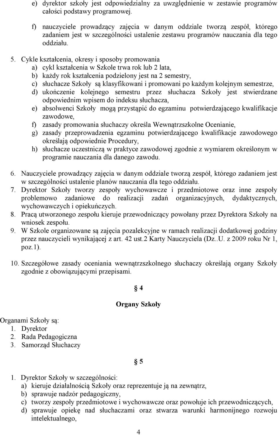 Cykle kształcenia, okresy i sposoby promowania a) cykl kształcenia w Szkole trwa rok lub 2 lata, b) każdy rok kształcenia podzielony jest na 2 semestry, c) słuchacze Szkoły są klasyfikowani i