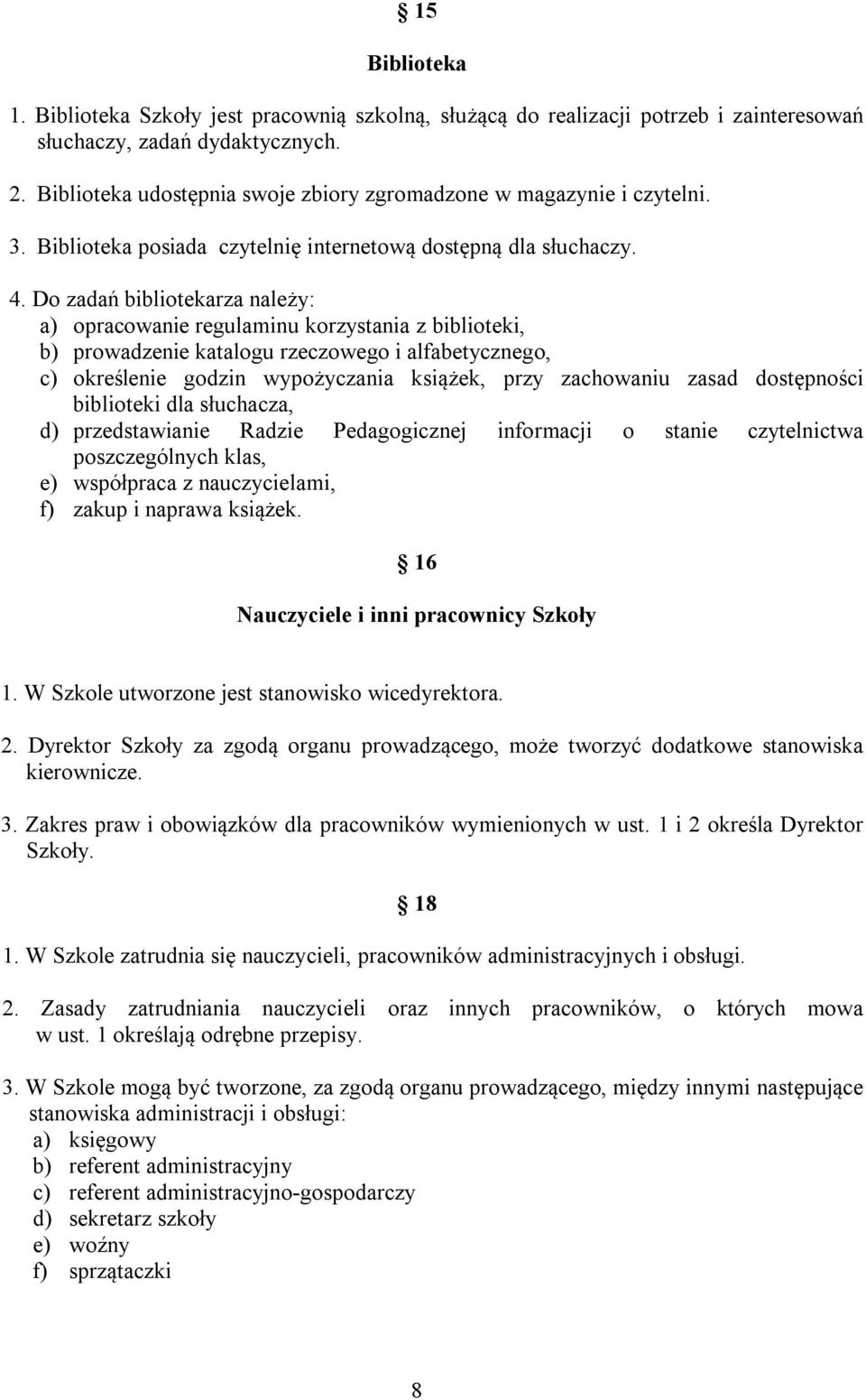 Do zadań bibliotekarza należy: a) opracowanie regulaminu korzystania z biblioteki, b) prowadzenie katalogu rzeczowego i alfabetycznego, c) określenie godzin wypożyczania książek, przy zachowaniu