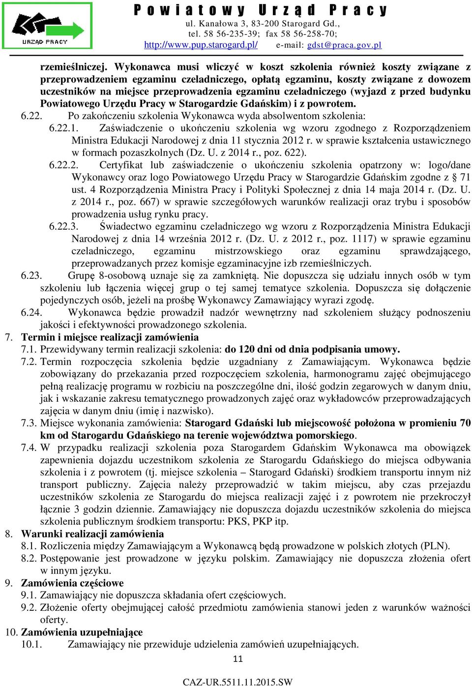 czeladniczego (wyjazd z przed budynku Powiatowego Urzędu Pracy w Starogardzie Gdańskim) i z powrotem. 6.22. Po zakończeniu szkolenia Wykonawca wyda absolwentom szkolenia: 6.22.1.