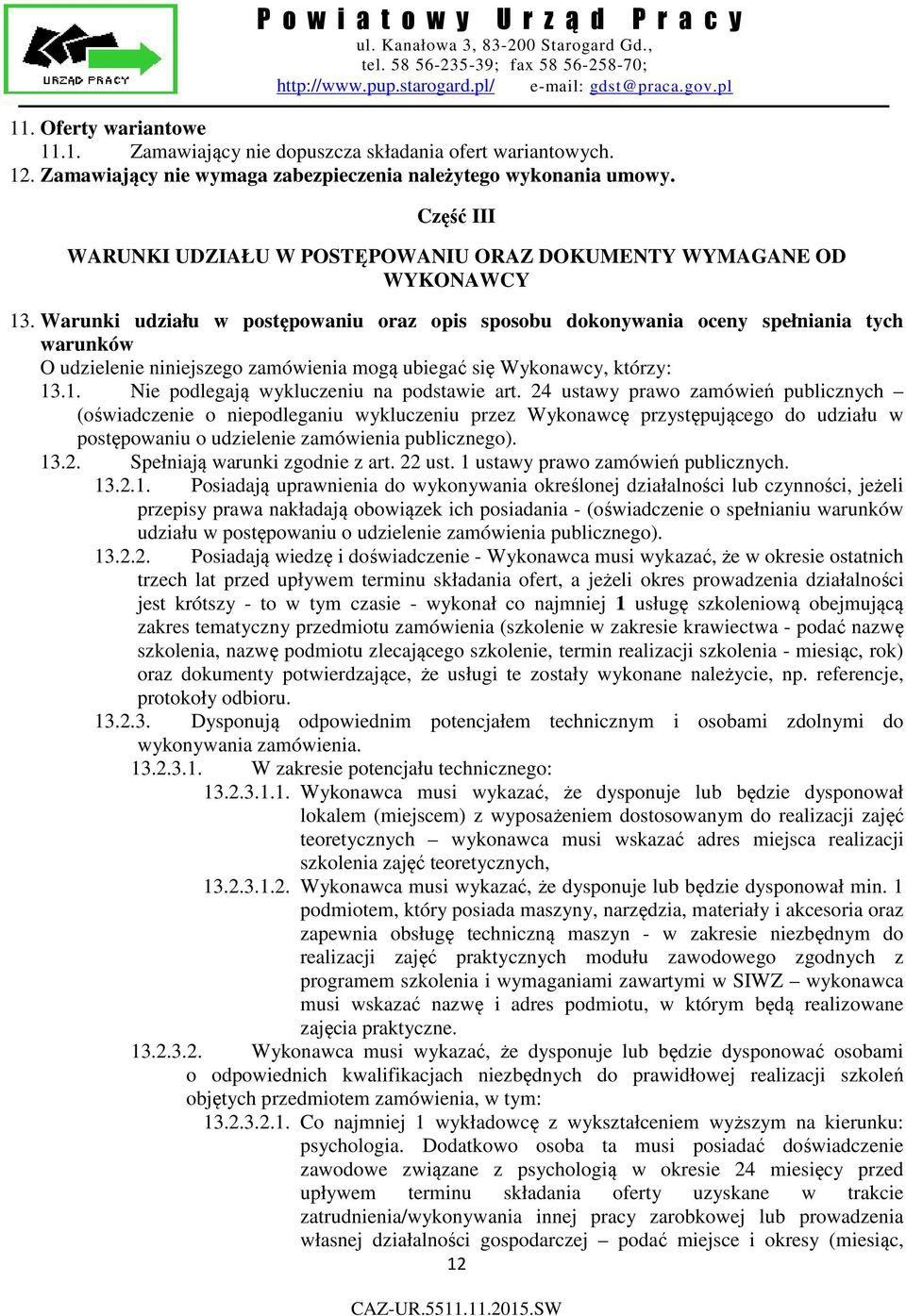 Warunki udziału w postępowaniu oraz opis sposobu dokonywania oceny spełniania tych warunków O udzielenie niniejszego zamówienia mogą ubiegać się Wykonawcy, którzy: 13