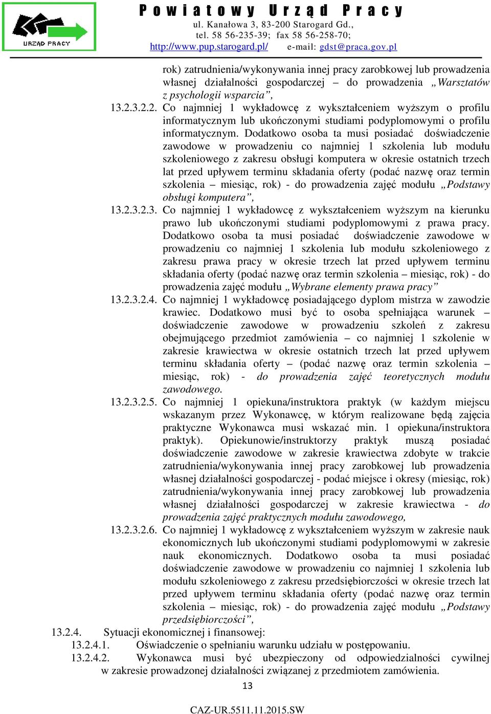 Dodatkowo osoba ta musi posiadać doświadczenie zawodowe w prowadzeniu co najmniej 1 szkolenia lub modułu szkoleniowego z zakresu obsługi komputera w okresie ostatnich trzech lat przed upływem terminu