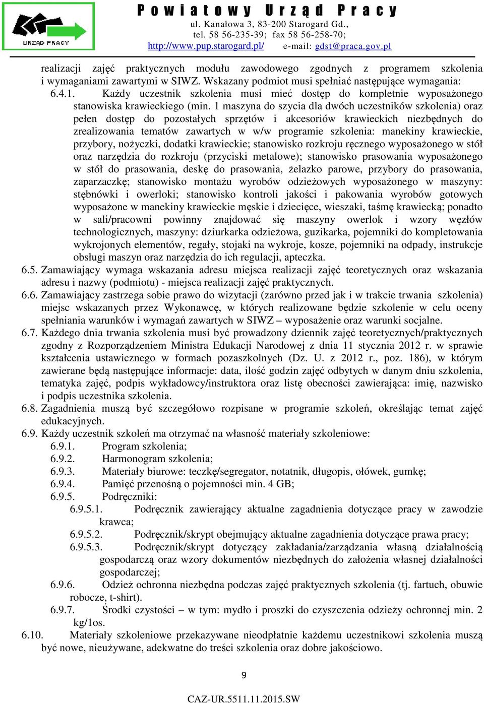 1 maszyna do szycia dla dwóch uczestników szkolenia) oraz pełen dostęp do pozostałych sprzętów i akcesoriów krawieckich niezbędnych do zrealizowania tematów zawartych w w/w programie szkolenia: