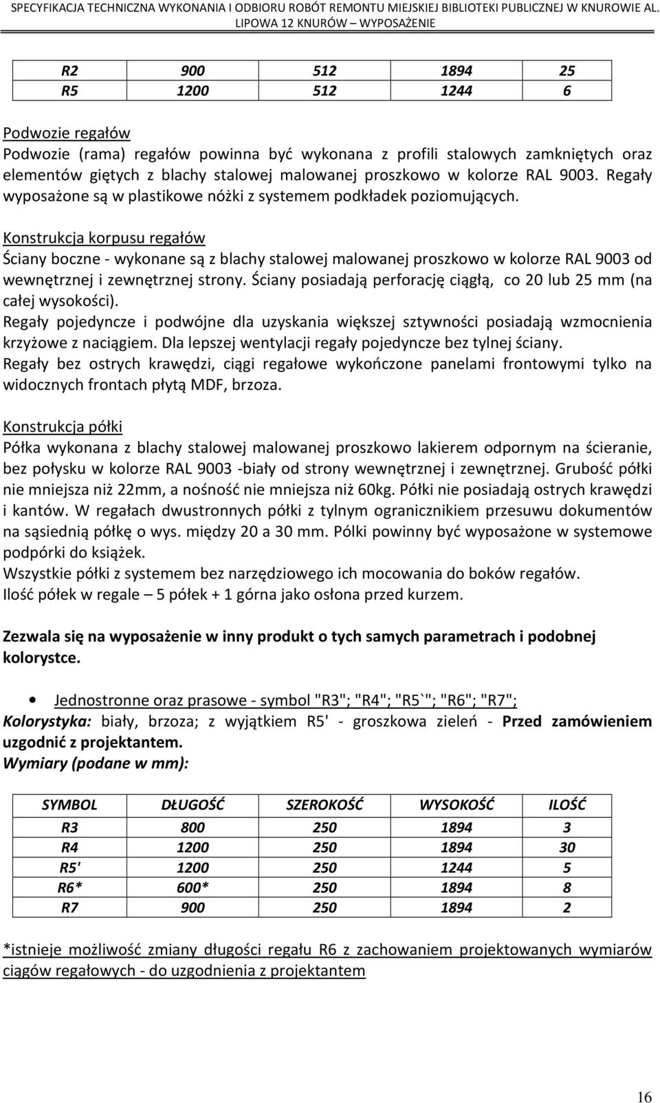 Konstrukcja korpusu regałów Ściany boczne - wykonane są z blachy stalowej malowanej proszkowo w kolorze RAL 9003 od wewnętrznej i zewnętrznej strony.