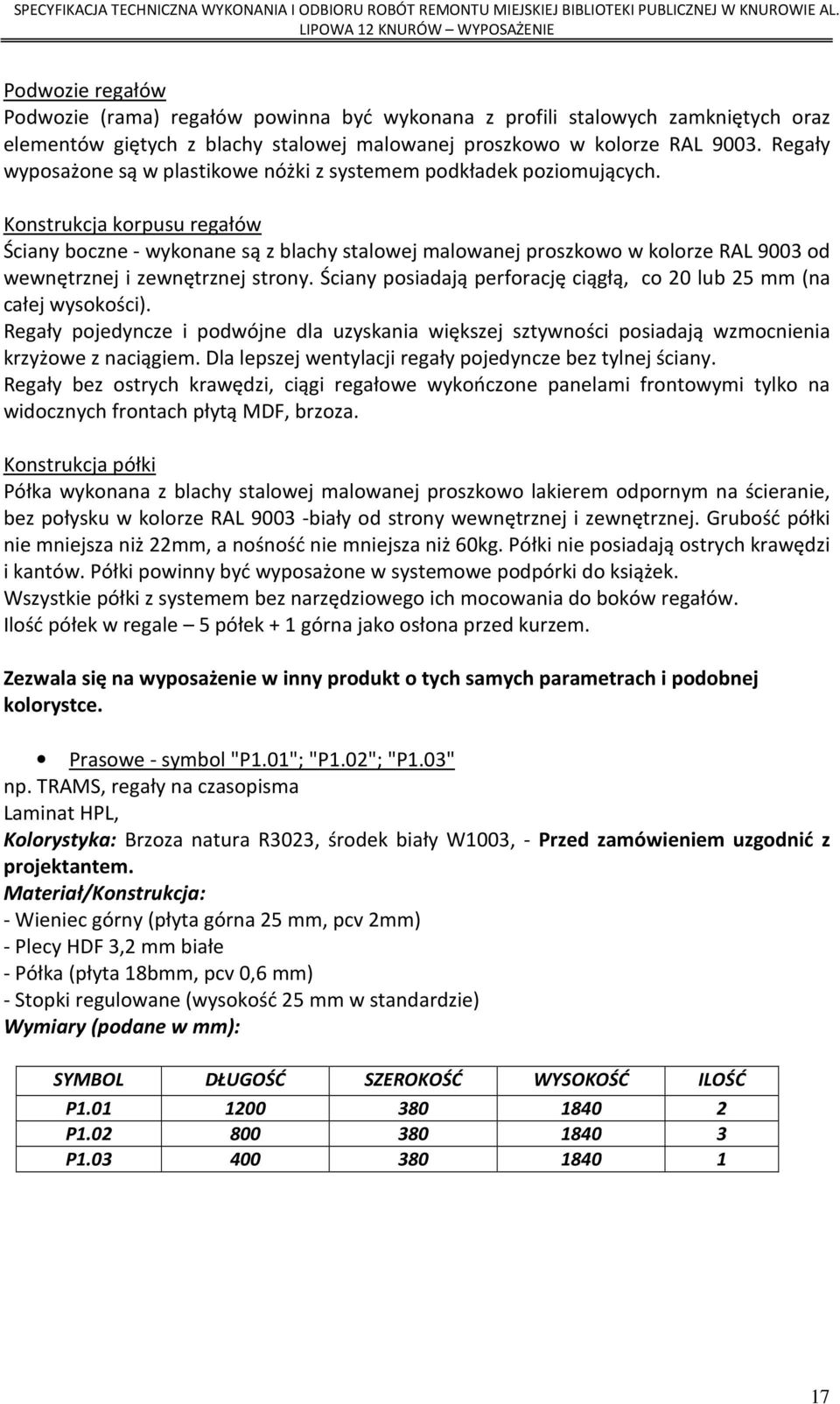 Konstrukcja korpusu regałów Ściany boczne - wykonane są z blachy stalowej malowanej proszkowo w kolorze RAL 9003 od wewnętrznej i zewnętrznej strony.