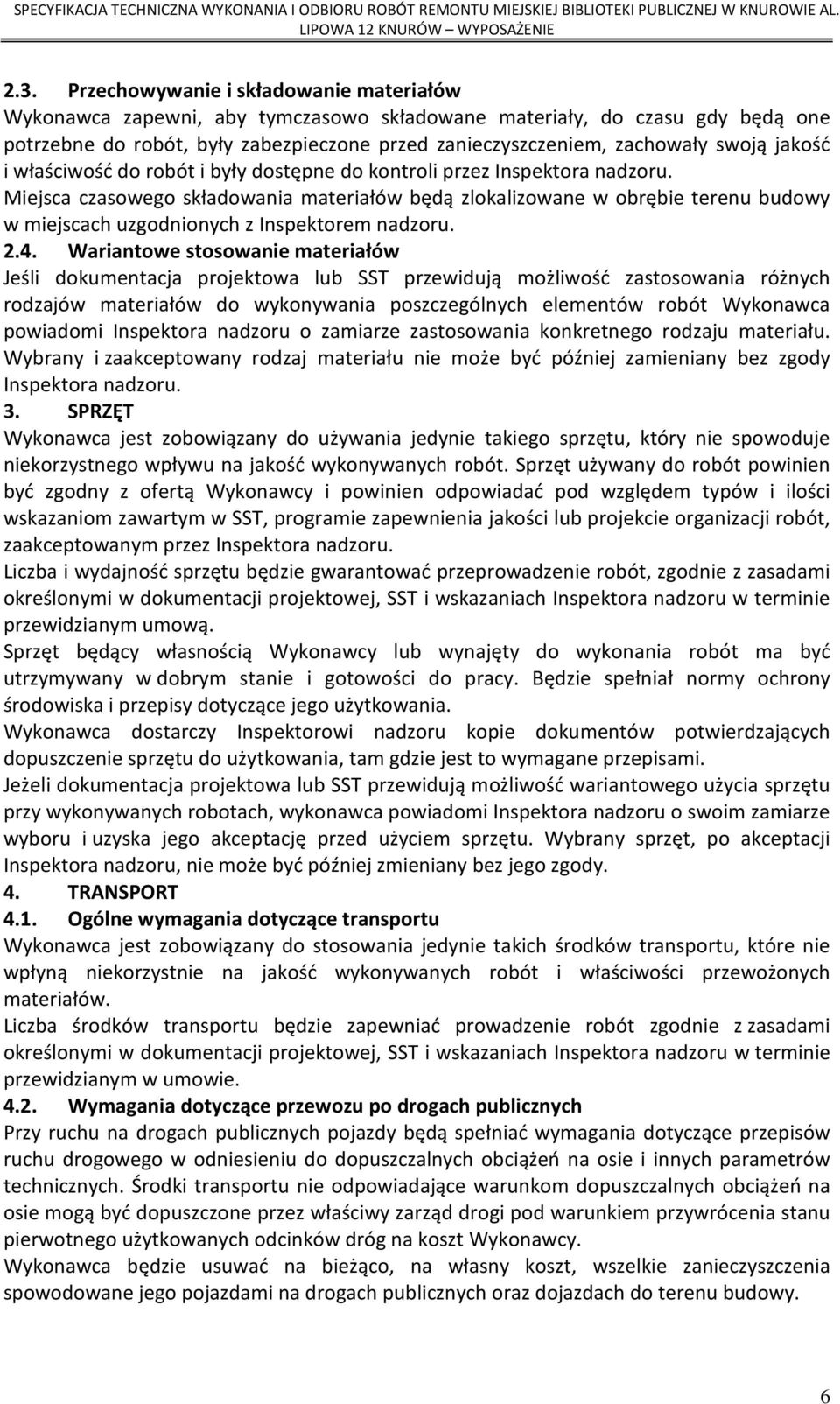 Miejsca czasowego składowania materiałów będą zlokalizowane w obrębie terenu budowy w miejscach uzgodnionych z Inspektorem nadzoru. 2.4.