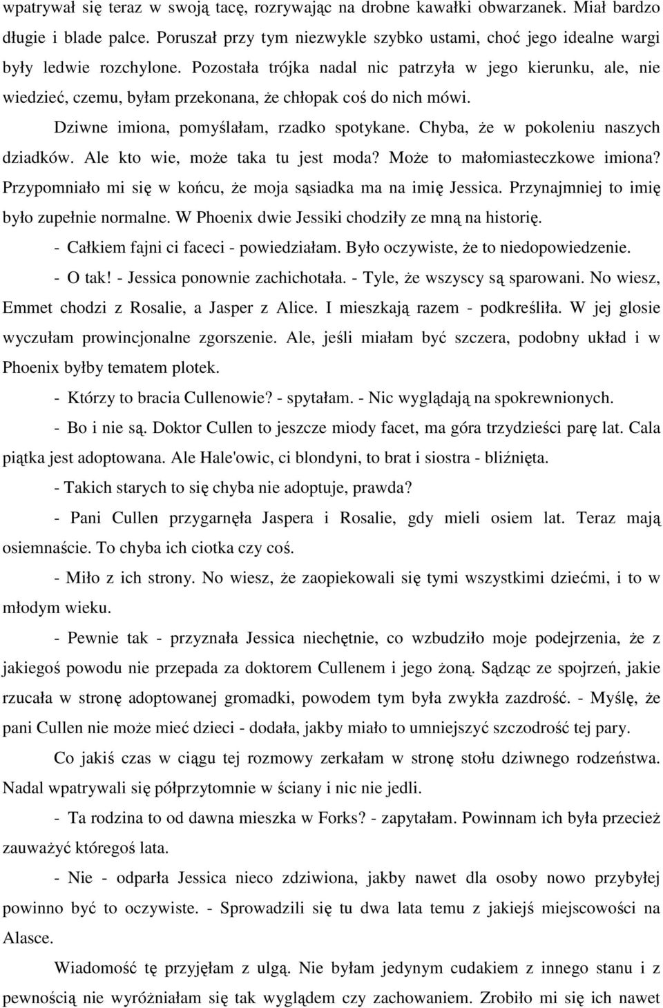 Chyba, Ŝe w pokoleniu naszych dziadków. Ale kto wie, moŝe taka tu jest moda? MoŜe to małomiasteczkowe imiona? Przypomniało mi się w końcu, Ŝe moja sąsiadka ma na imię Jessica.