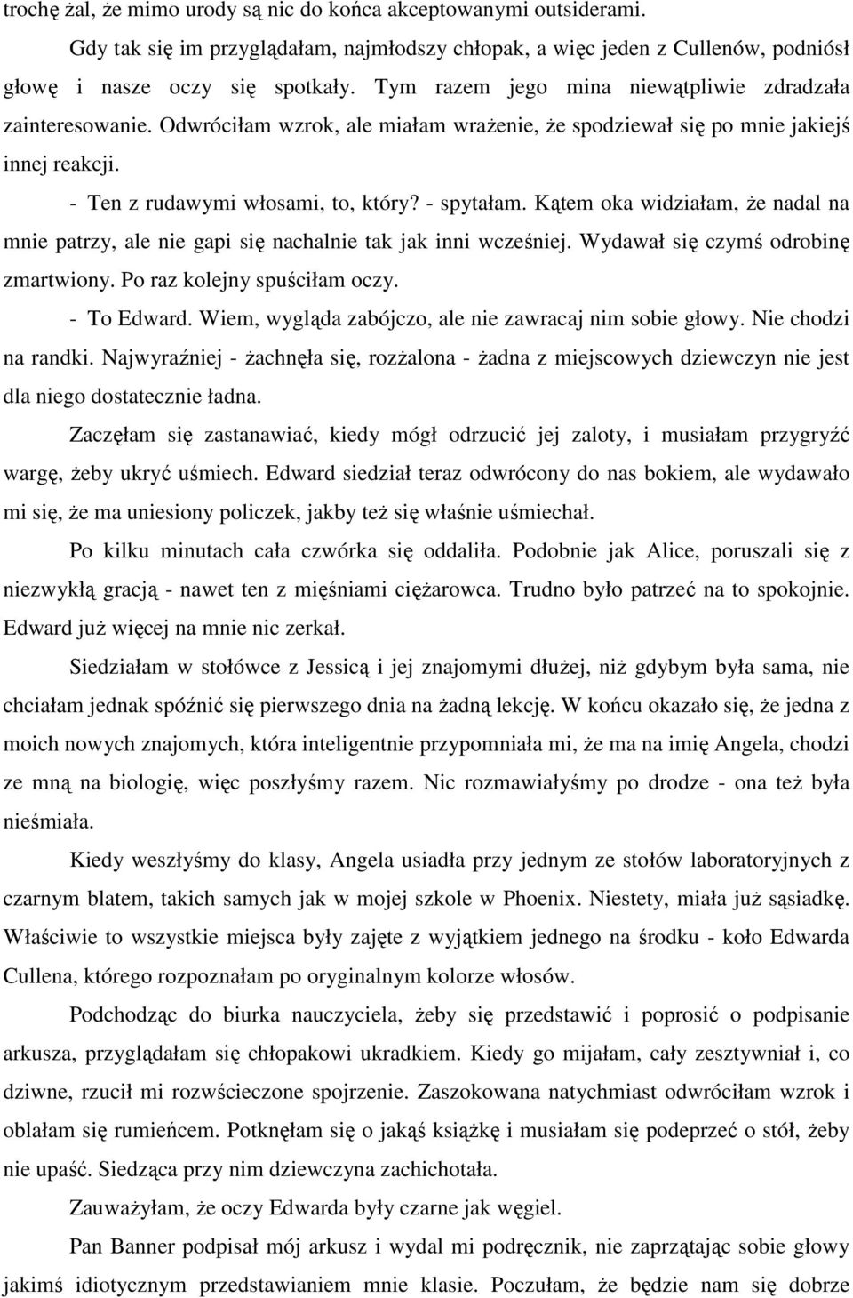 Kątem oka widziałam, Ŝe nadal na mnie patrzy, ale nie gapi się nachalnie tak jak inni wcześniej. Wydawał się czymś odrobinę zmartwiony. Po raz kolejny spuściłam oczy. - To Edward.