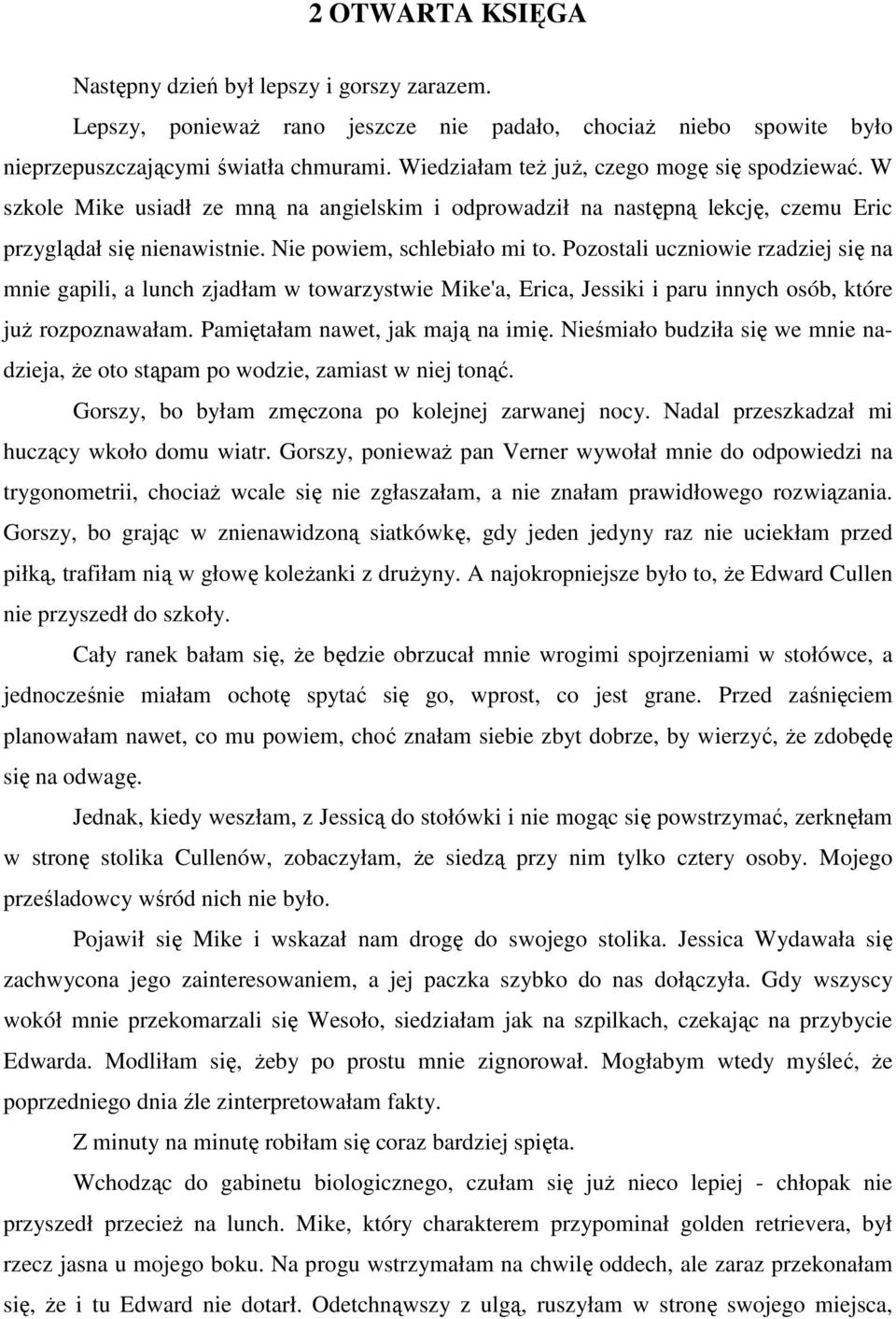 Pozostali uczniowie rzadziej się na mnie gapili, a lunch zjadłam w towarzystwie Mike'a, Erica, Jessiki i paru innych osób, które juŝ rozpoznawałam. Pamiętałam nawet, jak mają na imię.