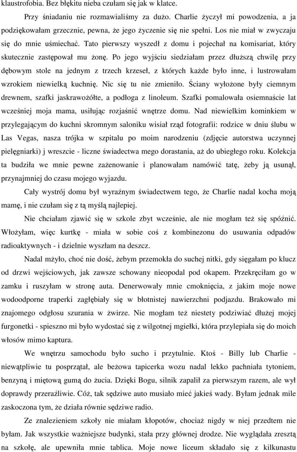 Po jego wyjściu siedziałam przez dłuŝszą chwilę przy dębowym stole na jednym z trzech krzeseł, z których kaŝde było inne, i lustrowałam wzrokiem niewielką kuchnię. Nic się tu nie zmieniło.