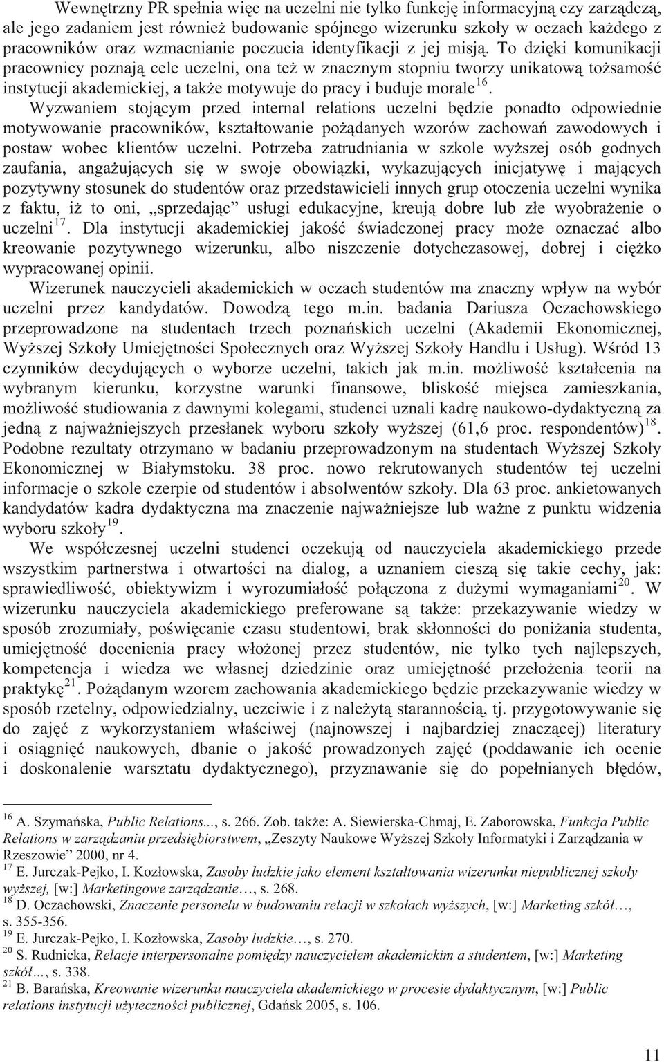 To dzi ki komunikacji pracownicy poznaj cele uczelni, ona te w znacznym stopniu tworzy unikatow to samo instytucji akademickiej, a tak e motywuje do pracy i buduje morale 16.