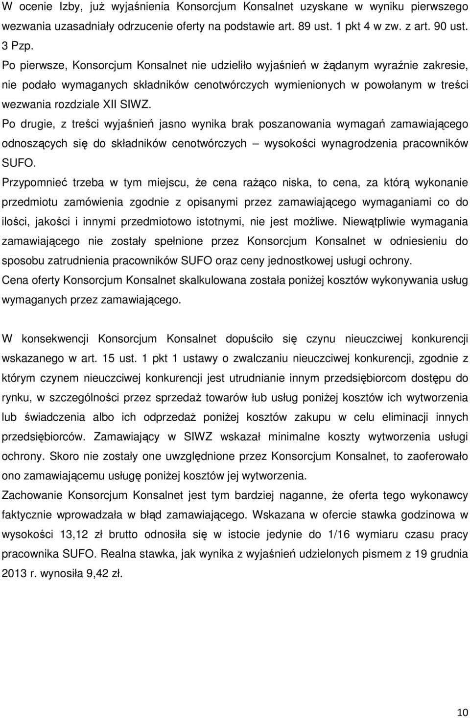 Po drugie, z treści wyjaśnień jasno wynika brak poszanowania wymagań zamawiającego odnoszących się do składników cenotwórczych wysokości wynagrodzenia pracowników SUFO.