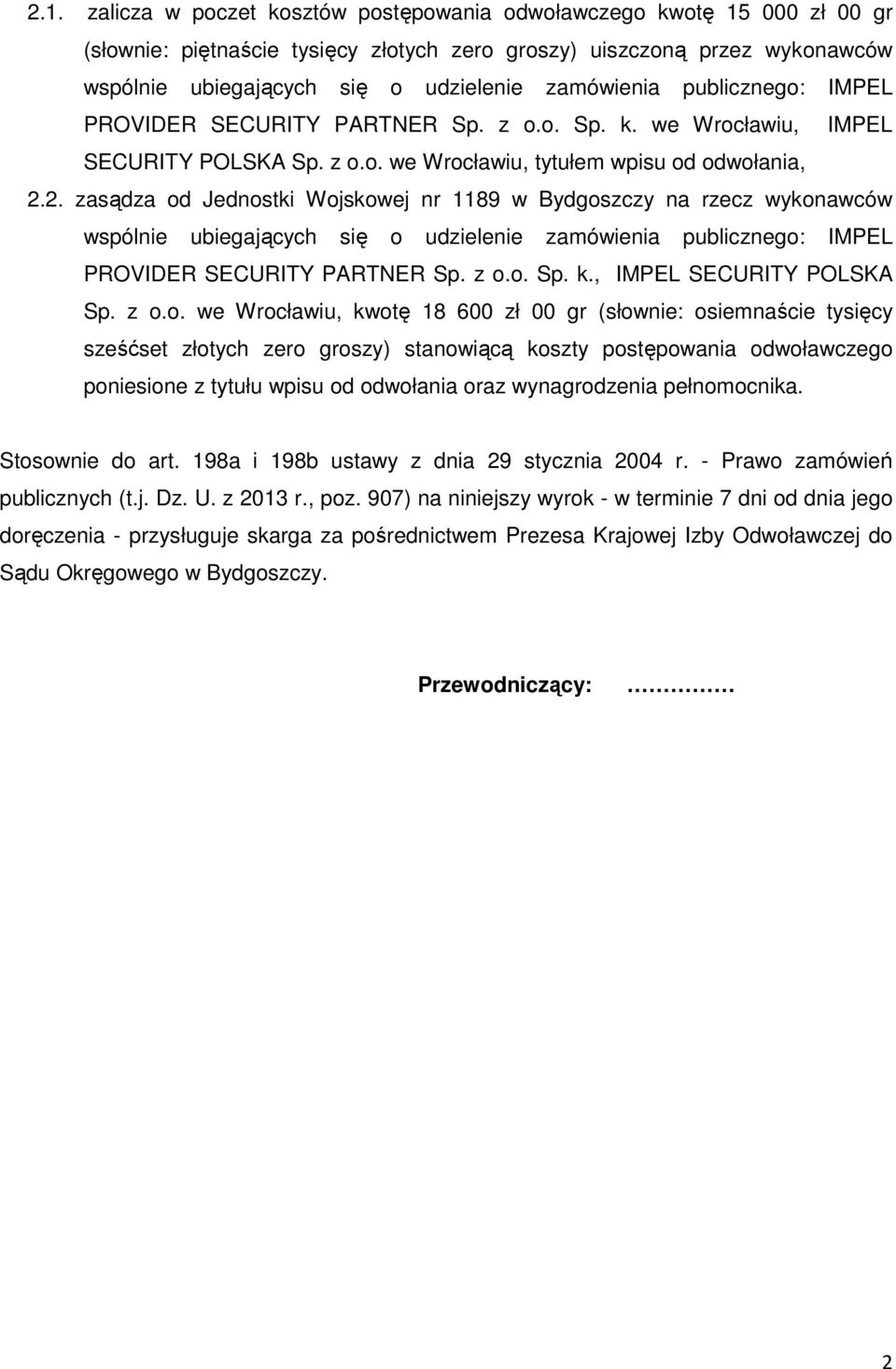 2. zasądza od Jednostki Wojskowej nr 1189 w Bydgoszczy na rzecz wykonawców wspólnie ubiegających się o udzielenie zamówienia publicznego: IMPEL PROVIDER SECURITY PARTNER Sp. z o.o. Sp. k.