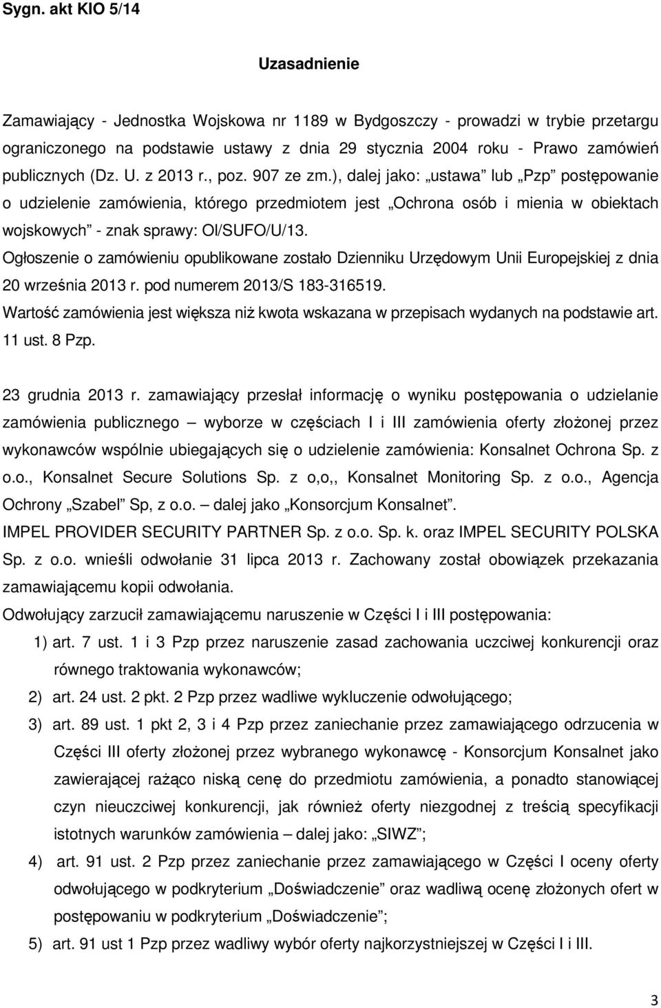 ), dalej jako: ustawa lub Pzp postępowanie o udzielenie zamówienia, którego przedmiotem jest Ochrona osób i mienia w obiektach wojskowych - znak sprawy: Ol/SUFO/U/13.