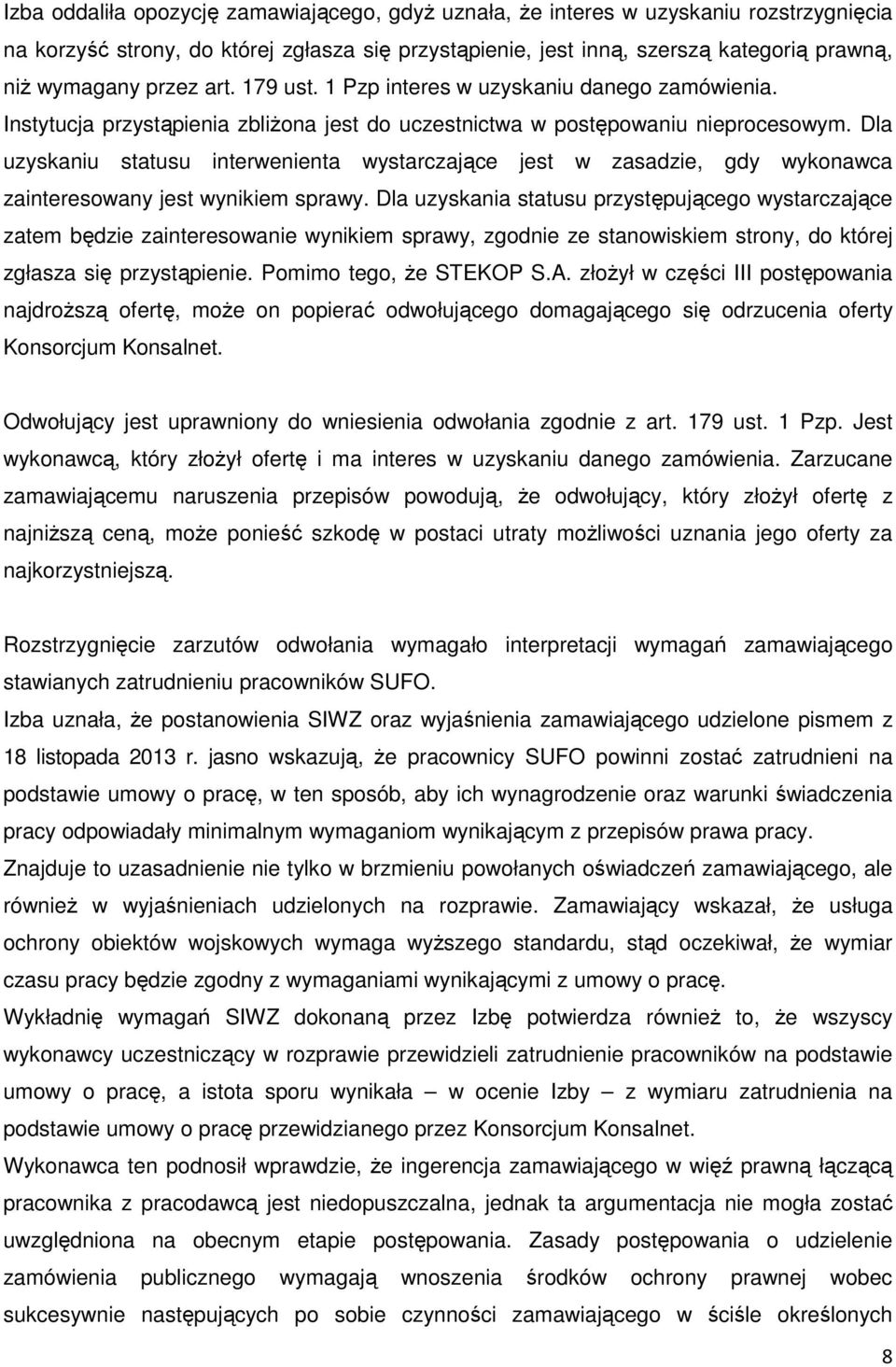 Dla uzyskaniu statusu interwenienta wystarczające jest w zasadzie, gdy wykonawca zainteresowany jest wynikiem sprawy.