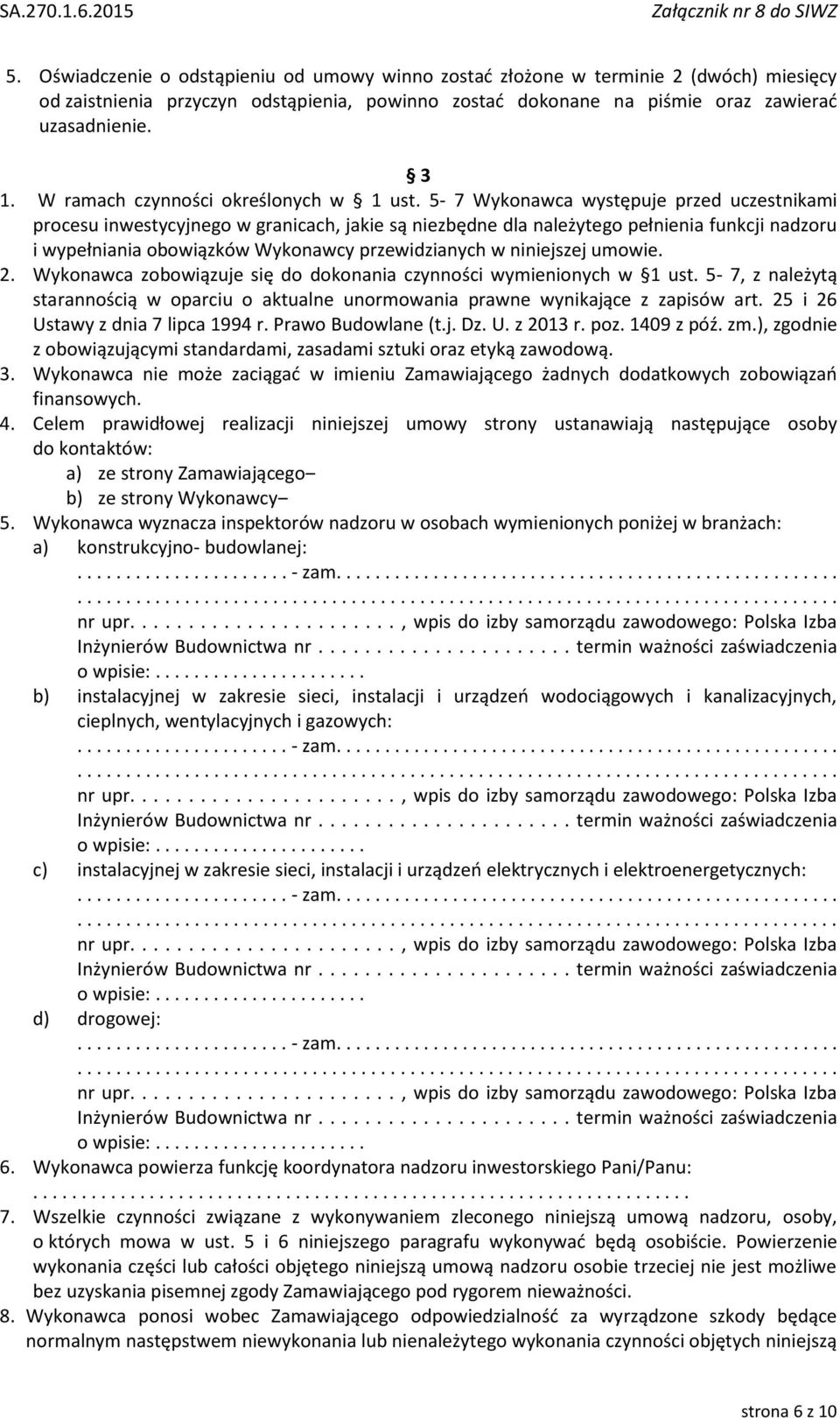 5-7 Wykonawca występuje przed uczestnikami procesu inwestycyjnego w granicach, jakie są niezbędne dla należytego pełnienia funkcji nadzoru i wypełniania obowiązków Wykonawcy przewidzianych w