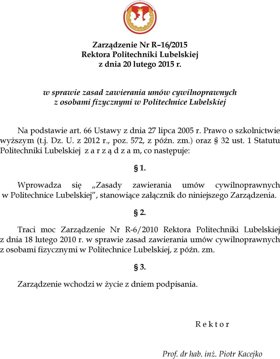 Wprowadza się Zasady zawierania umów cywilnoprawnych w Politechnice Lubelskiej, stanowiące załącznik do niniejszego Zarządzenia. 2.