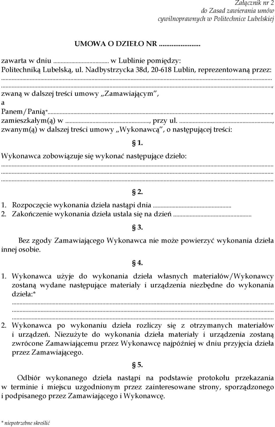 ..., zwanym(ą) w dalszej treści umowy Wykonawcą, o następującej treści: 1. Wykonawca zobowiązuje się wykonać następujące dzieło:......... 1. Rozpoczęcie wykonania dzieła nastąpi dnia... 2.