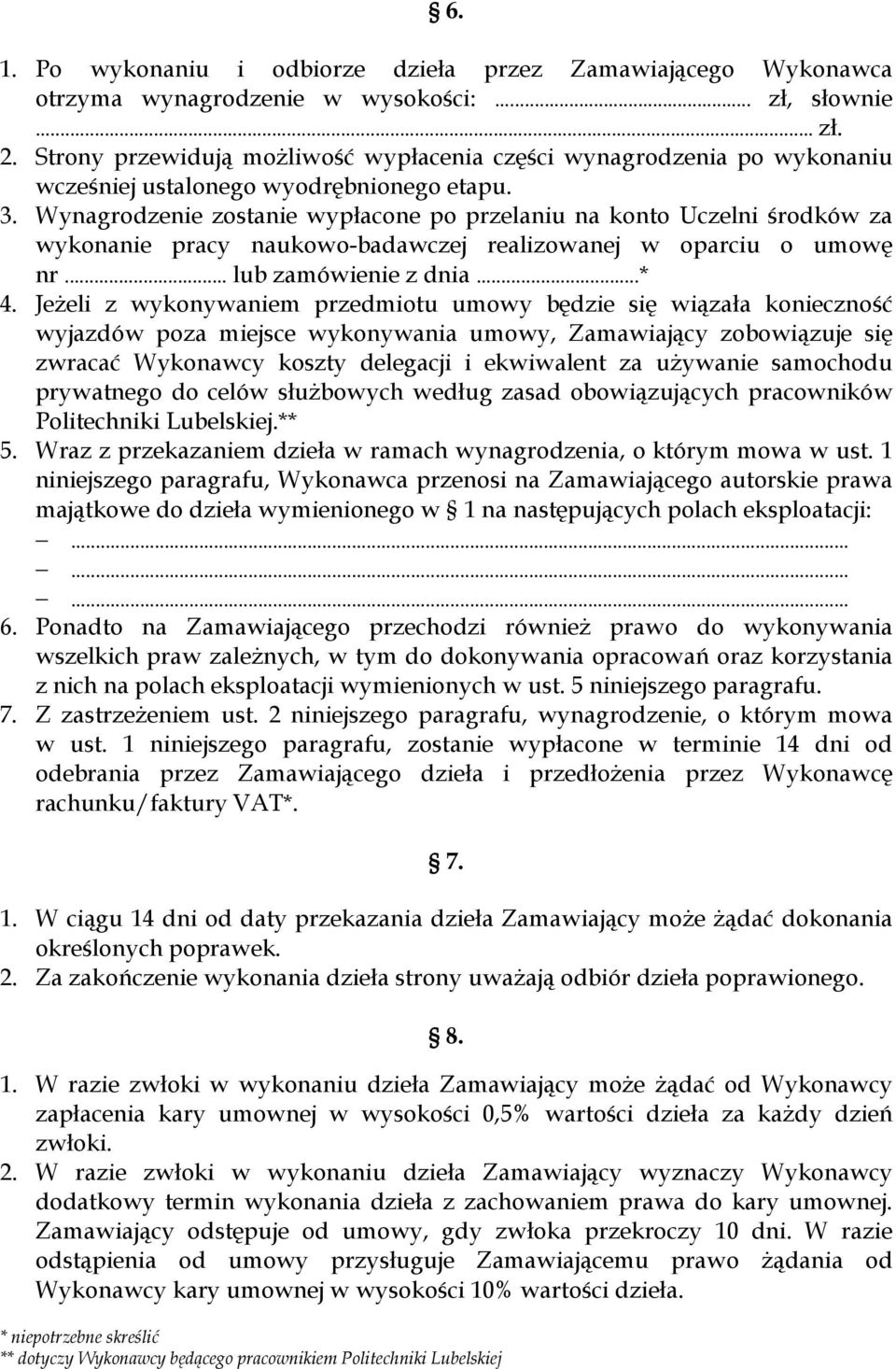 Wynagrodzenie zostanie wypłacone po przelaniu na konto Uczelni środków za wykonanie pracy naukowo-badawczej realizowanej w oparciu o umowę nr... lub zamówienie z dnia...* 4.