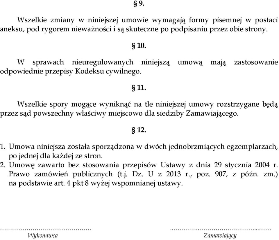 Wszelkie spory mogące wyniknąć na tle niniejszej umowy rozstrzygane będą przez sąd powszechny właściwy miejscowo dla siedziby Zamawiającego. 12