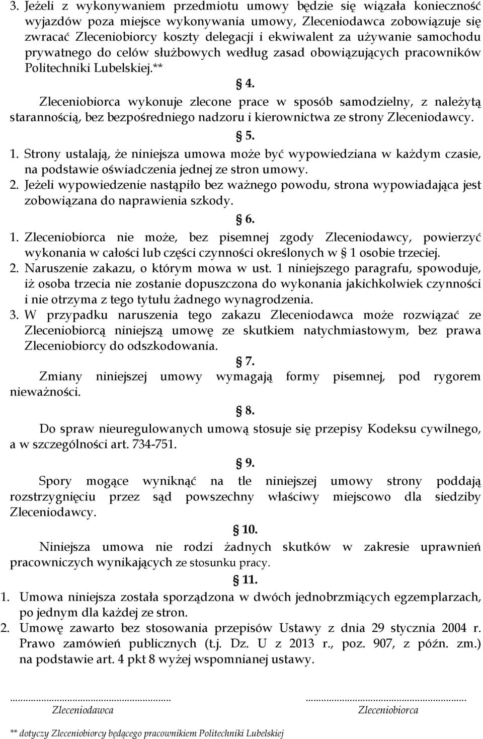 Zleceniobiorca wykonuje zlecone prace w sposób samodzielny, z należytą starannością, bez bezpośredniego nadzoru i kierownictwa ze strony Zleceniodawcy. 5. 1.