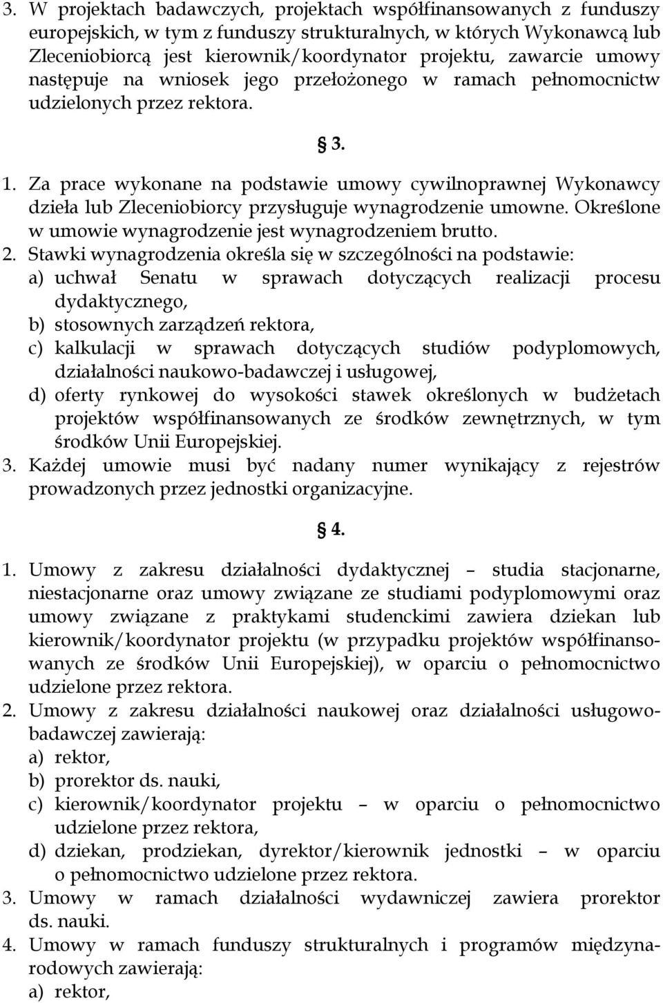 Za prace wykonane na podstawie umowy cywilnoprawnej Wykonawcy dzieła lub Zleceniobiorcy przysługuje wynagrodzenie umowne. Określone w umowie wynagrodzenie jest wynagrodzeniem brutto. 2.