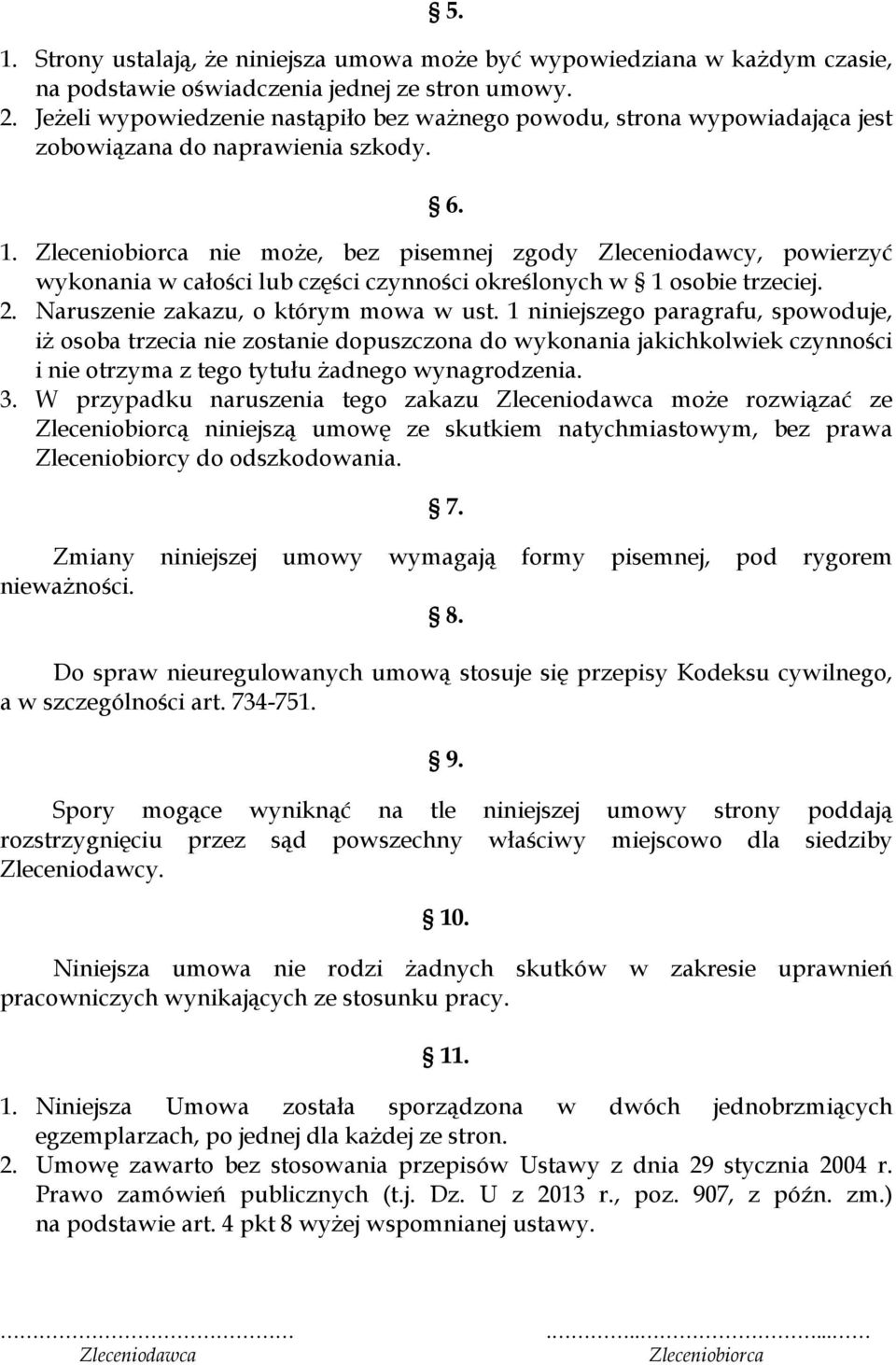 Zleceniobiorca nie może, bez pisemnej zgody Zleceniodawcy, powierzyć wykonania w całości lub części czynności określonych w 1 osobie trzeciej. 2. Naruszenie zakazu, o którym mowa w ust.