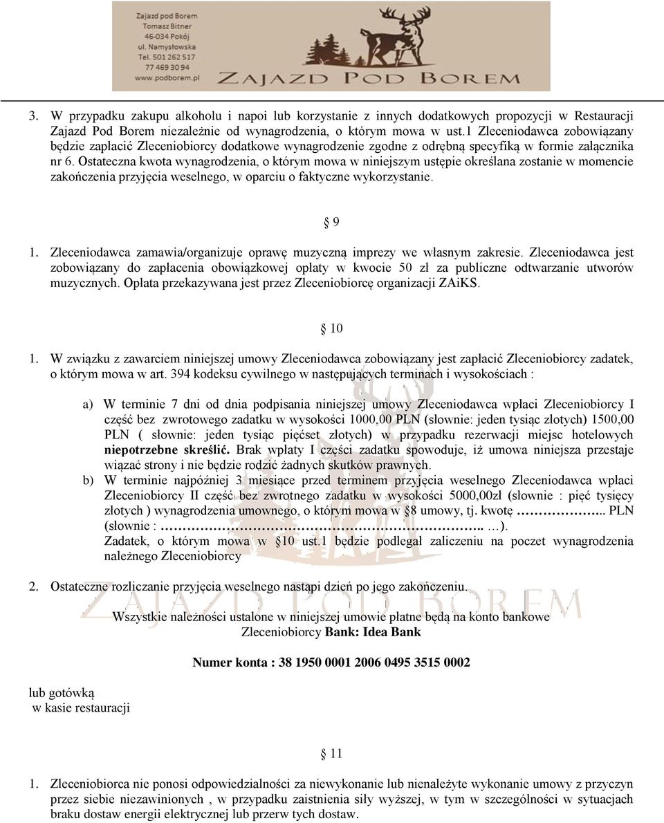 Ostateczna kwota wynagrodzenia, o którym mowa w niniejszym ustępie określana zostanie w momencie zakończenia przyjęcia weselnego, w oparciu o faktyczne wykorzystanie. 9 1.