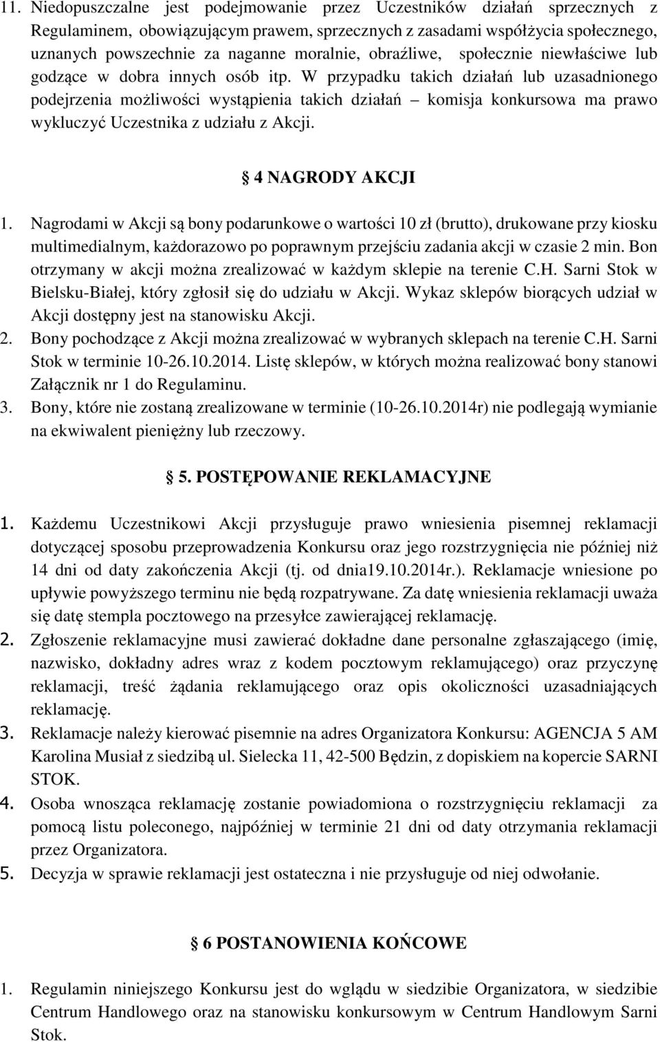 W przypadku takich działań lub uzasadnionego podejrzenia możliwości wystąpienia takich działań komisja konkursowa ma prawo wykluczyć Uczestnika z udziału z Akcji. 4 NAGRODY AKCJI 1.