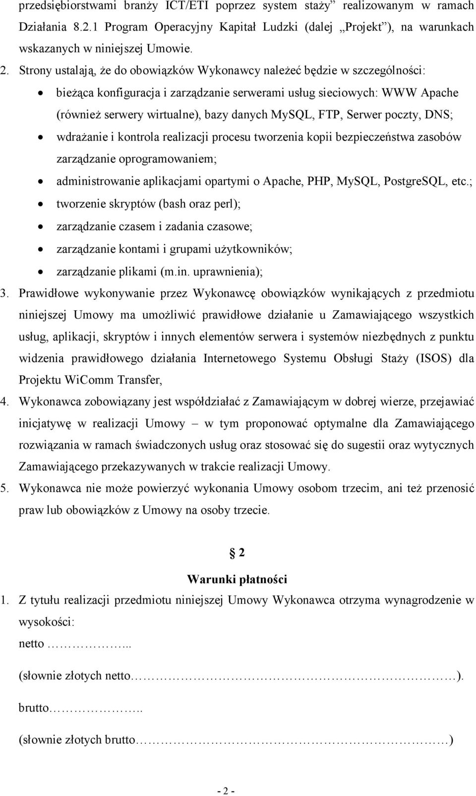 FTP, Serwer poczty, DNS; wdraŝanie i kontrola realizacji procesu tworzenia kopii bezpieczeństwa zasobów zarządzanie oprogramowaniem; administrowanie aplikacjami opartymi o Apache, PHP, MySQL,