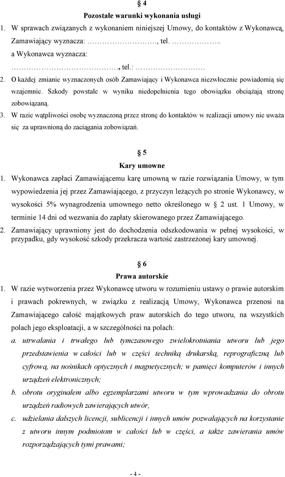 W razie wątpliwości osobę wyznaczoną przez stronę do kontaktów w realizacji umowy nie uwaŝa się za uprawnioną do zaciągania zobowiązań. 5 Kary umowne 1.