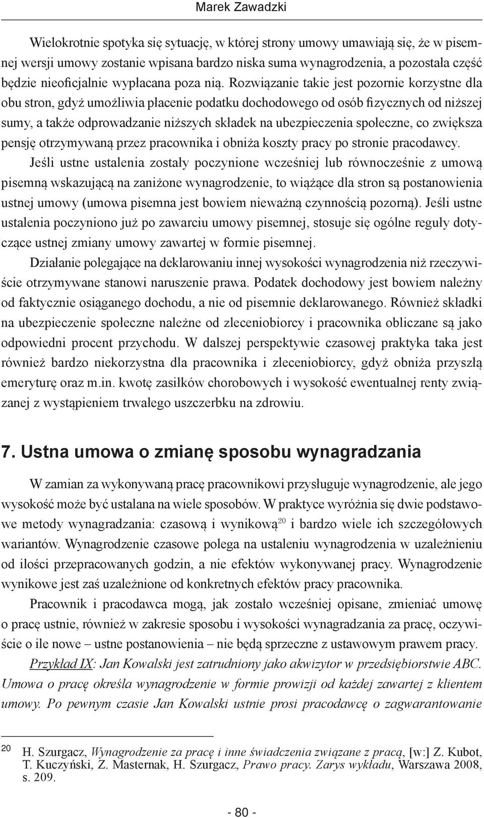 Rozwiązanie takie jest pozornie korzystne dla obu stron, gdyż umożliwia płacenie podatku dochodowego od osób fizycznych od niższej sumy, a także odprowadzanie niższych składek na ubezpieczenia