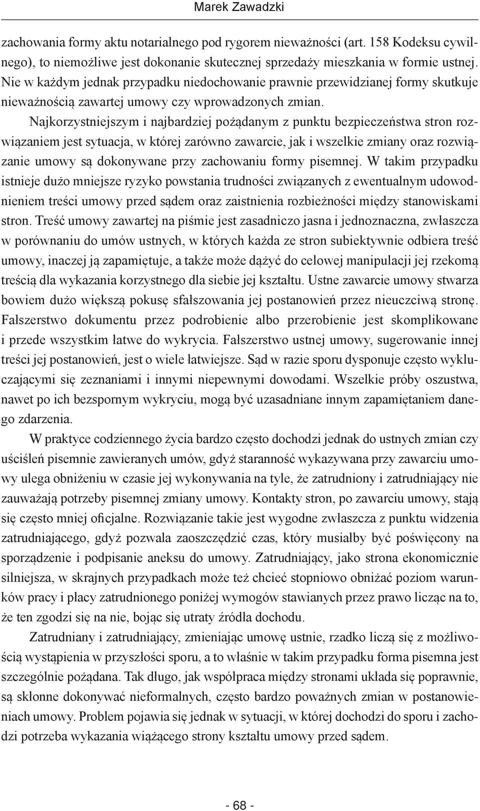 Najkorzystniejszym i najbardziej pożądanym z punktu bezpieczeństwa stron rozwiązaniem jest sytuacja, w której zarówno zawarcie, jak i wszelkie zmiany oraz rozwiązanie umowy są dokonywane przy