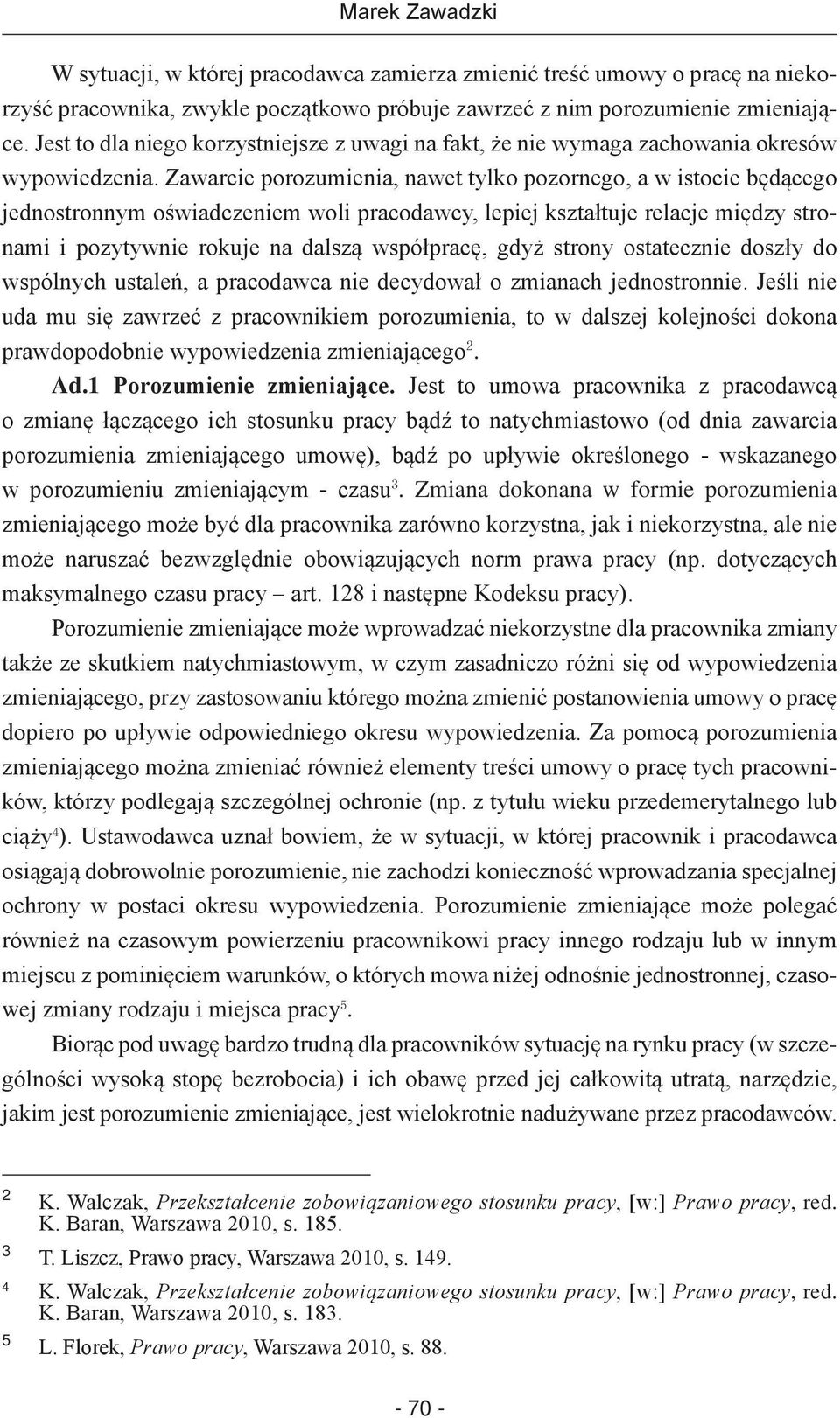 Zawarcie porozumienia, nawet tylko pozornego, a w istocie będącego jednostronnym oświadczeniem woli pracodawcy, lepiej kształtuje relacje między stronami i pozytywnie rokuje na dalszą współpracę,