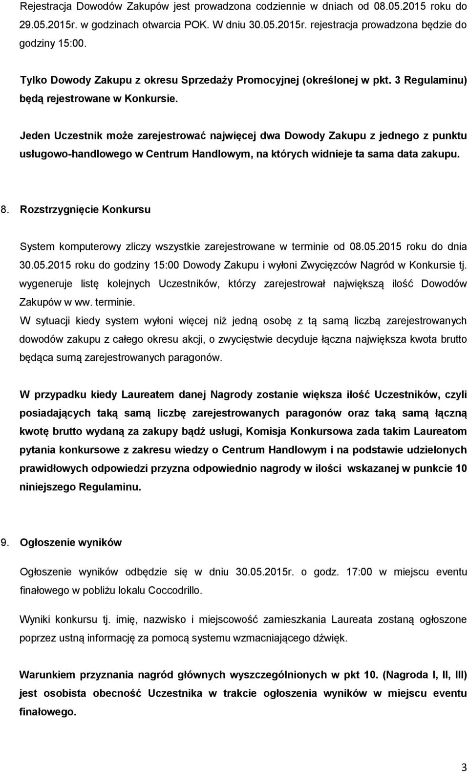 Jeden Uczestnik może zarejestrować najwięcej dwa Dowody Zakupu z jednego z punktu usługowo-handlowego w Centrum Handlowym, na których widnieje ta sama data zakupu. 8.