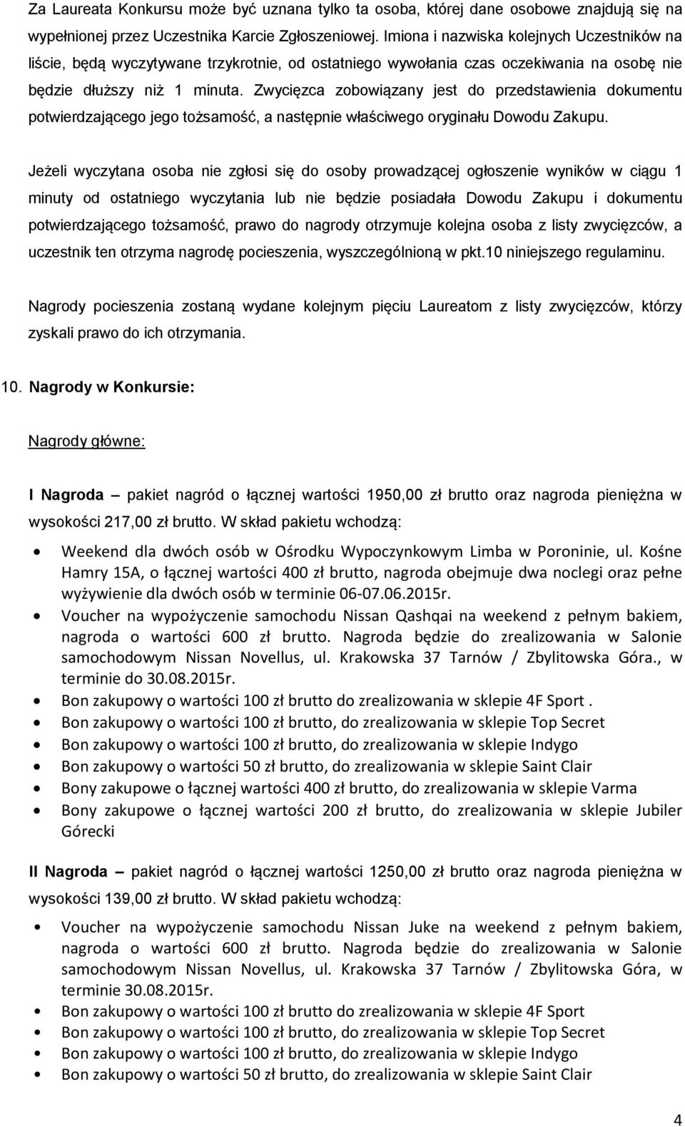 Zwycięzca zobowiązany jest do przedstawienia dokumentu potwierdzającego jego tożsamość, a następnie właściwego oryginału Dowodu Zakupu.