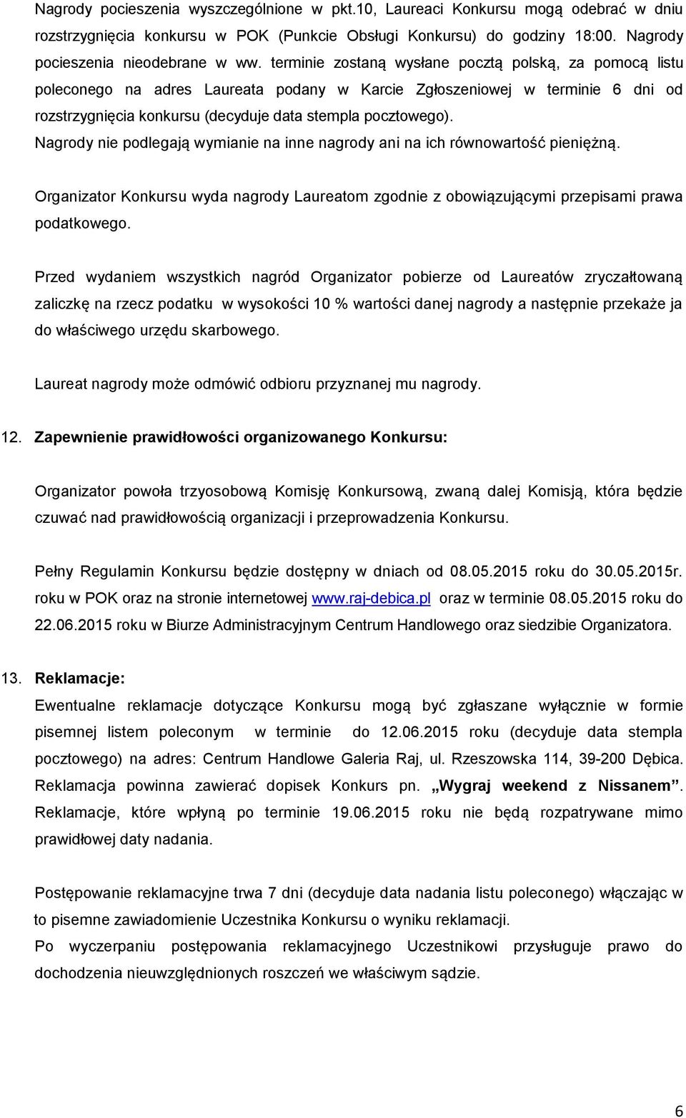 Nagrody nie podlegają wymianie na inne nagrody ani na ich równowartość pieniężną. Organizator Konkursu wyda nagrody Laureatom zgodnie z obowiązującymi przepisami prawa podatkowego.