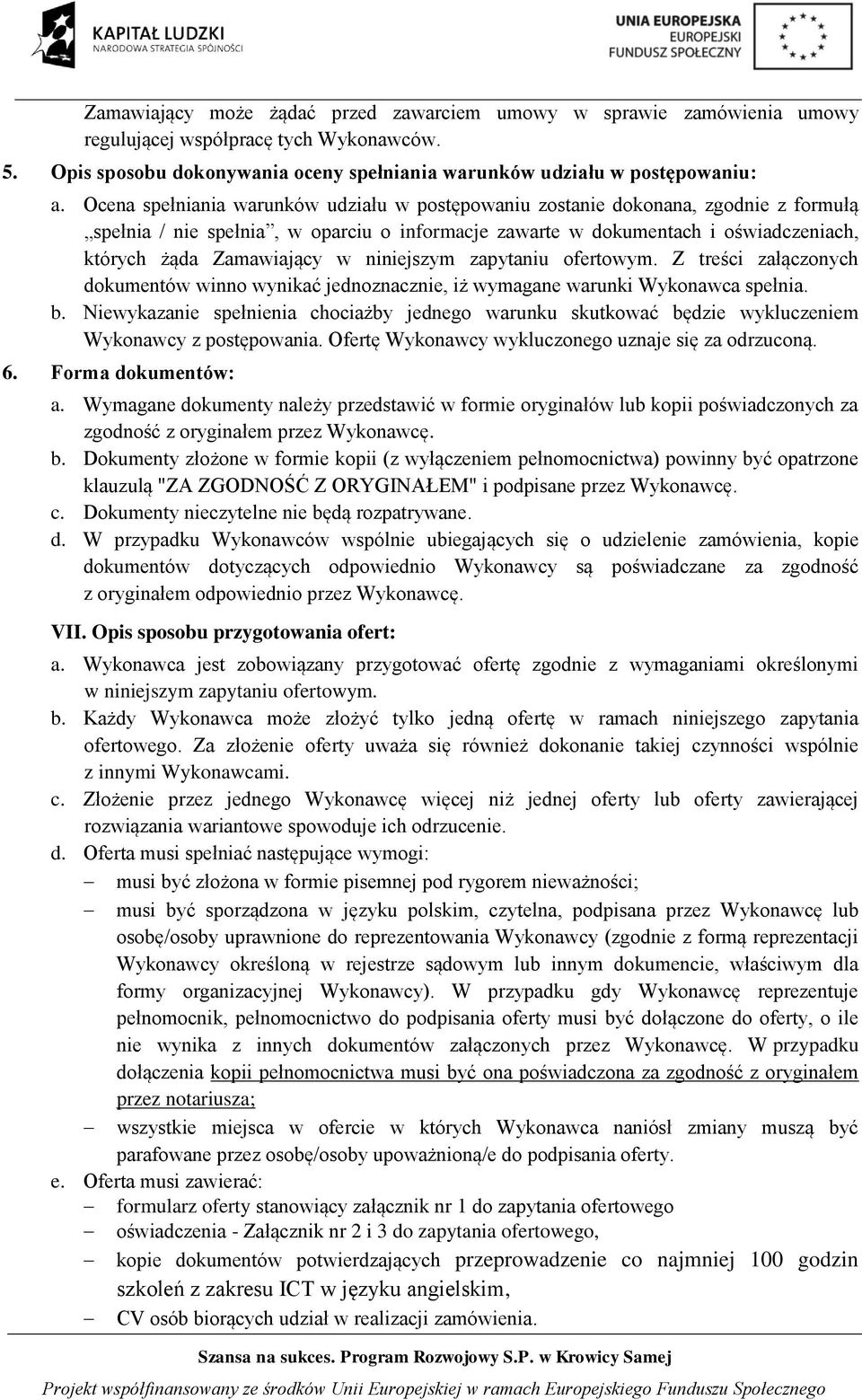 niniejszym zapytaniu ofertowym. Z treści załączonych dokumentów winno wynikać jednoznacznie, iż wymagane warunki Wykonawca spełnia. b.