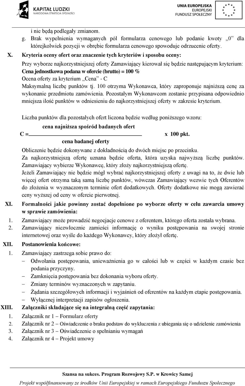 (brutto) = 100 % Ocena oferty za kryterium Cena - C Maksymalną liczbę punktów tj. 100 otrzyma Wykonawca, który zaproponuje najniższą cenę za wykonanie przedmiotu zamówienia.