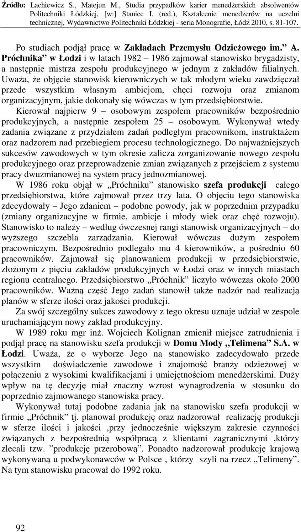 Uważa, że objęcie stanowisk kierowniczych w tak młodym wieku zawdzięczał przede wszystkim własnym ambicjom, chęci rozwoju oraz zmianom organizacyjnym, jakie dokonały się wówczas w tym