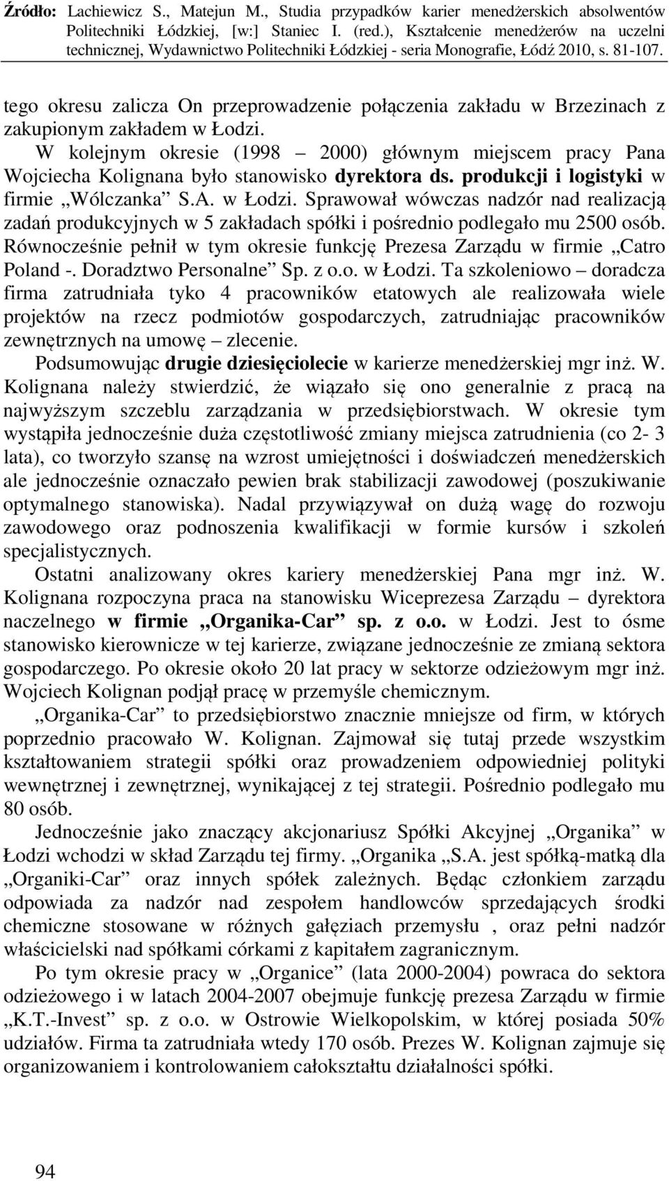 Sprawował wówczas nadzór nad realizacją zadań produkcyjnych w 5 zakładach spółki i pośrednio podlegało mu 2500 osób. Równocześnie pełnił w tym okresie funkcję Prezesa Zarządu w firmie Catro Poland -.