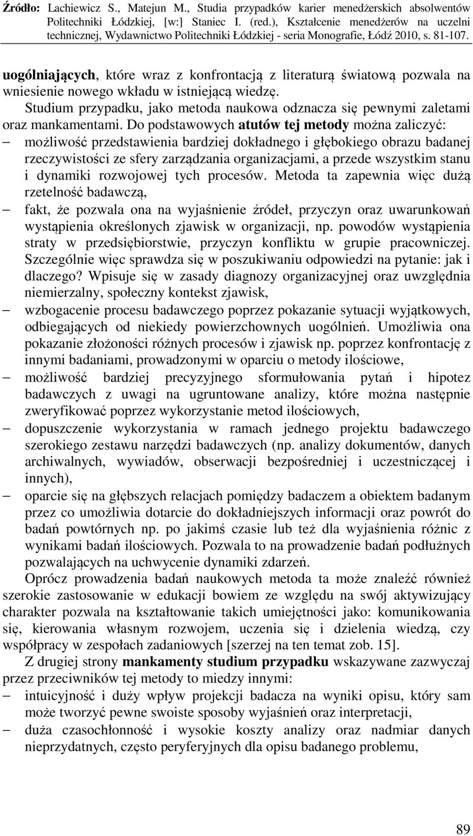 Do podstawowych atutów tej metody można zaliczyć: możliwość przedstawienia bardziej dokładnego i głębokiego obrazu badanej rzeczywistości ze sfery zarządzania organizacjami, a przede wszystkim stanu