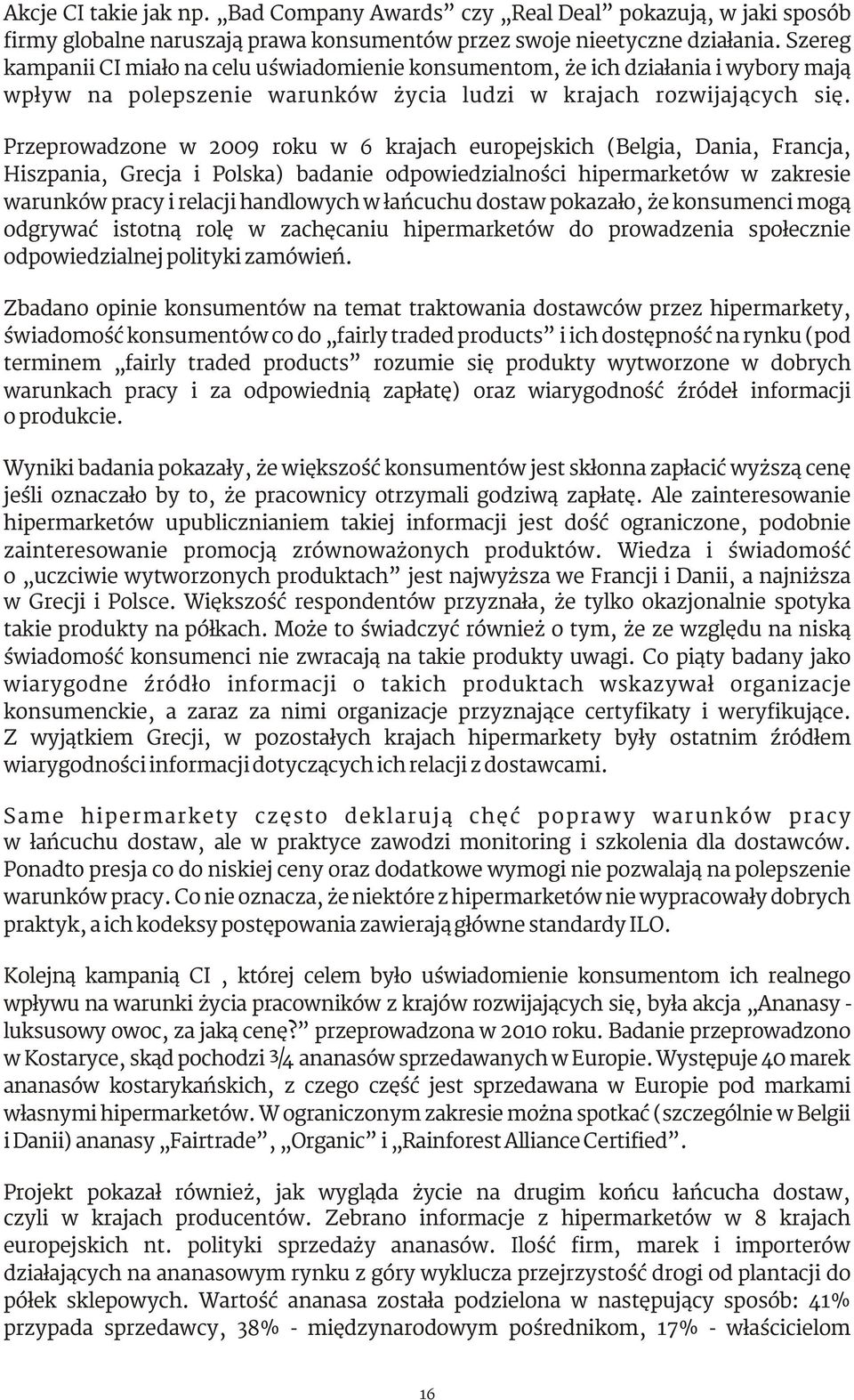 Przeprowadzone w 2009 roku w 6 krajach europejskich (Belgia, Dania, Francja, Hiszpania, Grecja i Polska) badanie odpowiedzialności hipermarketów w zakresie warunków pracy i relacji handlowych w