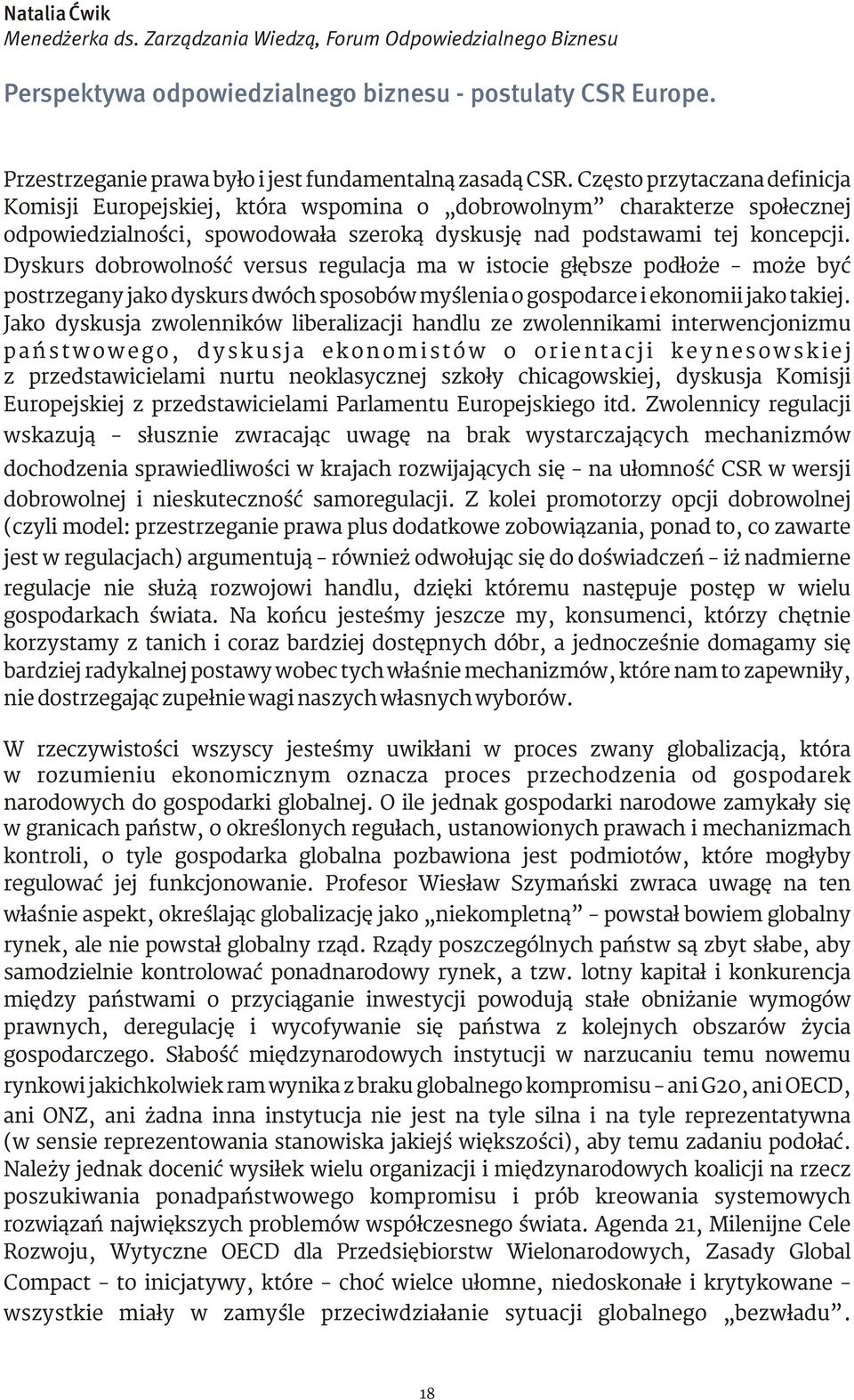 Dyskurs dobrowolność versus regulacja ma w istocie głębsze podłoże może być postrzegany jako dyskurs dwóch sposobów myślenia o gospodarce i ekonomii jako takiej.