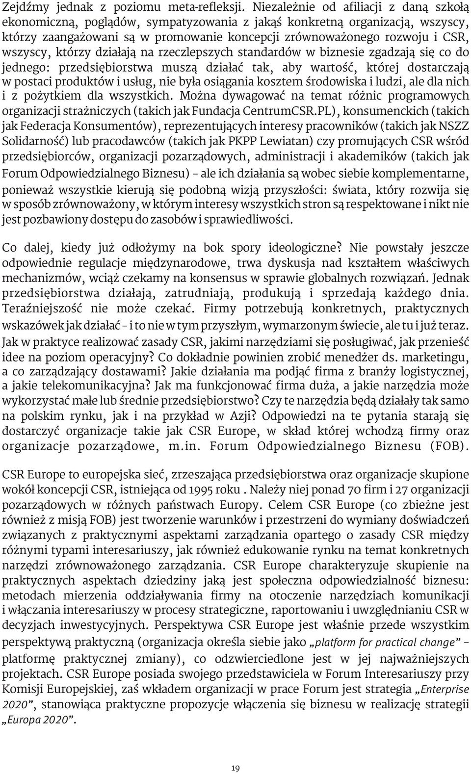 wszyscy, którzy działają na rzeczlepszych standardów w biznesie zgadzają się co do jednego: przedsiębiorstwa muszą działać tak, aby wartość, której dostarczają w postaci produktów i usług, nie była