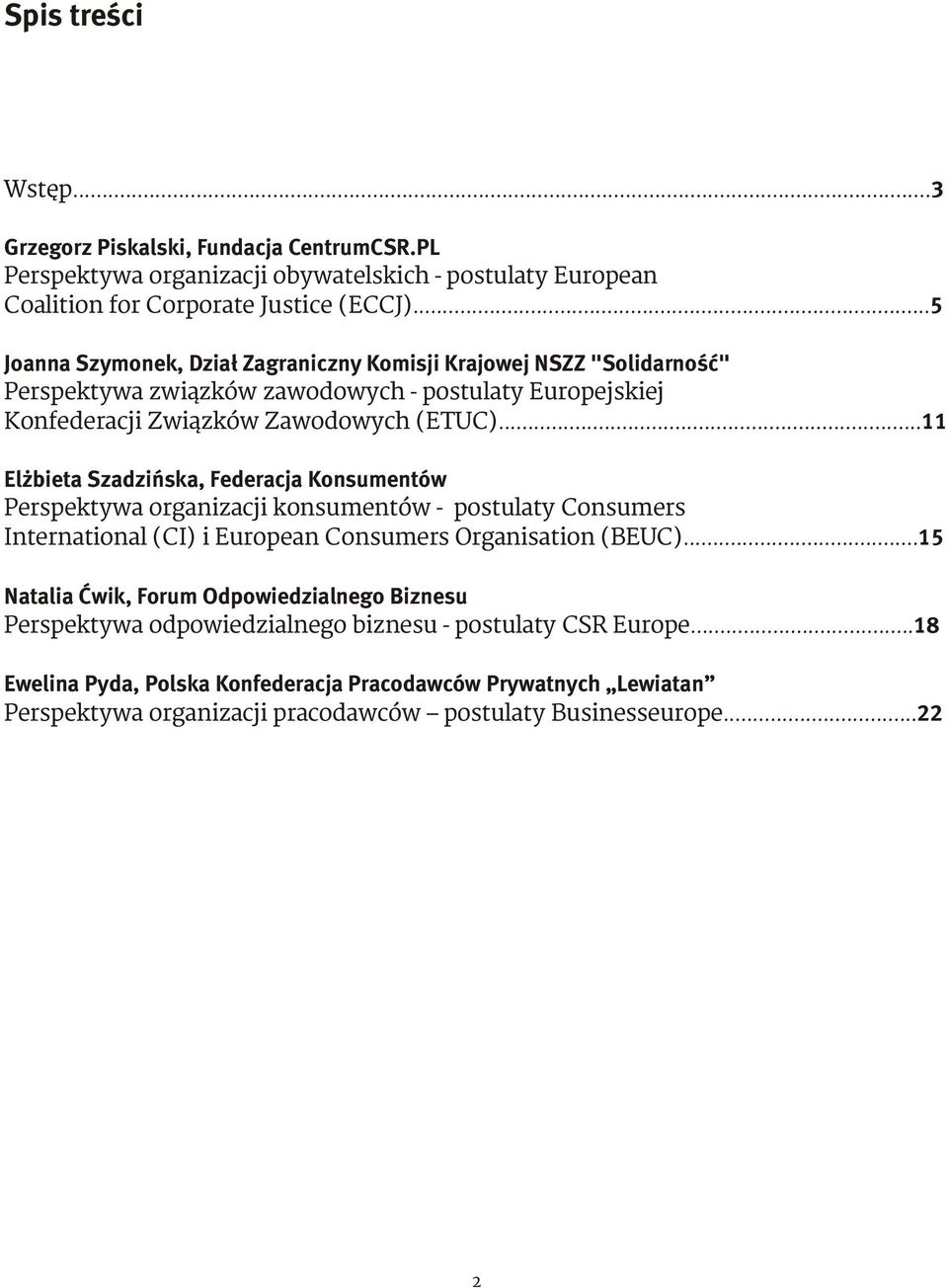 .. 1 ElżbietaSzadzińska,FederacjaKonsumentów Perspektywa organizacji konsumentów - postulaty Consumers International (CI) i European Consumers Organisation (BEUC).