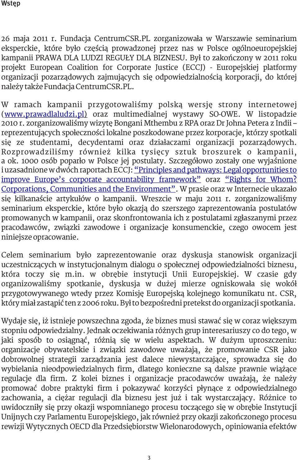 Był to zakończony w 2011 roku projekt European Coalition for Corporate Justice (ECCJ) - Europejskiej platformy organizacji pozarządowych zajmujących się odpowiedzialnością korporacji, do której