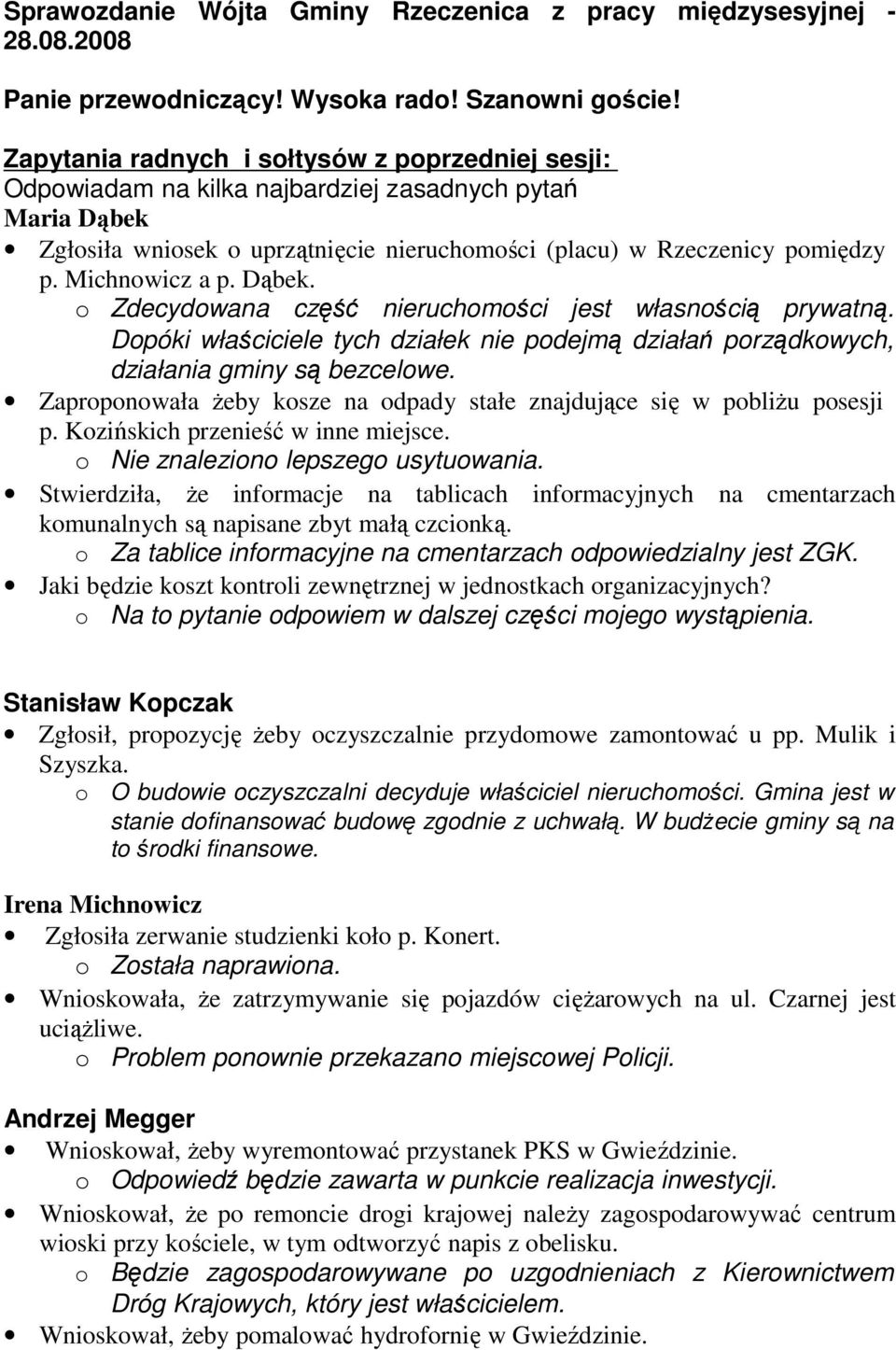 Dpóki właściciele tych działek nie pdejmą działań prządkwych, działania gminy są bezcelwe. Zaprpnwała Ŝeby ksze na dpady stałe znajdujące się w pbliŝu psesji p. Kzińskich przenieść w inne miejsce.